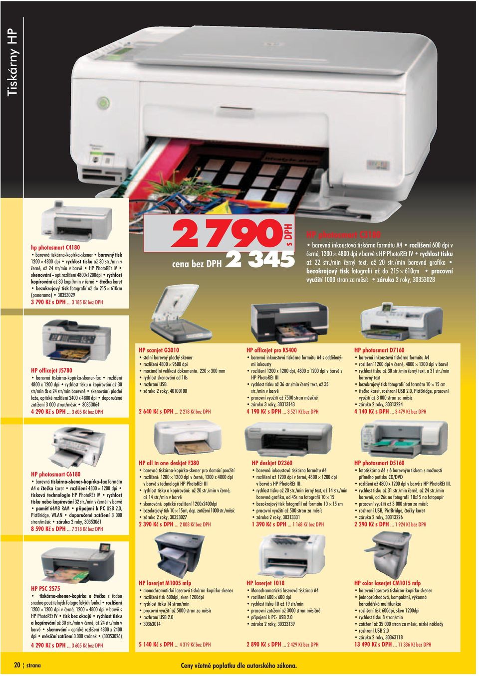 .. 3 185 Kè bez DPH cena bez DPH 2 345 HP photosmart C3180 barevná inkoustová tiskárna formátu A4 rozlišení 600 dpi v èerné, 1200 4800 dpi v barvì s HP PhotoREt IV rychlost tisku a 22 str.