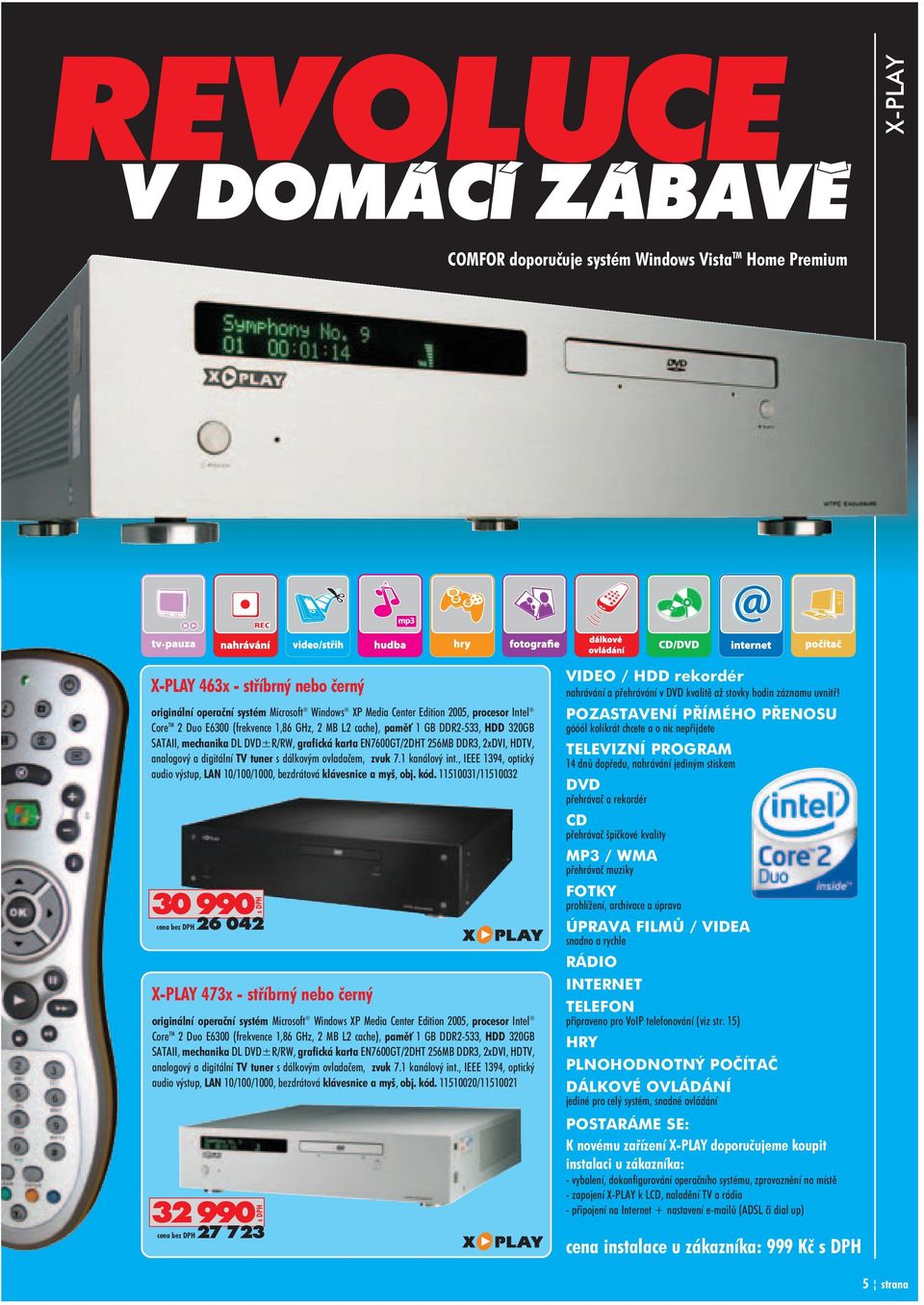 digitální TV tuner s dálkovým ovladaèem, zvuk 7.1 kanálový int., IEEE 1394, optický audio výstup, LAN 10/100/1000, bezdrátová klávesnice a myš, obj. kód.
