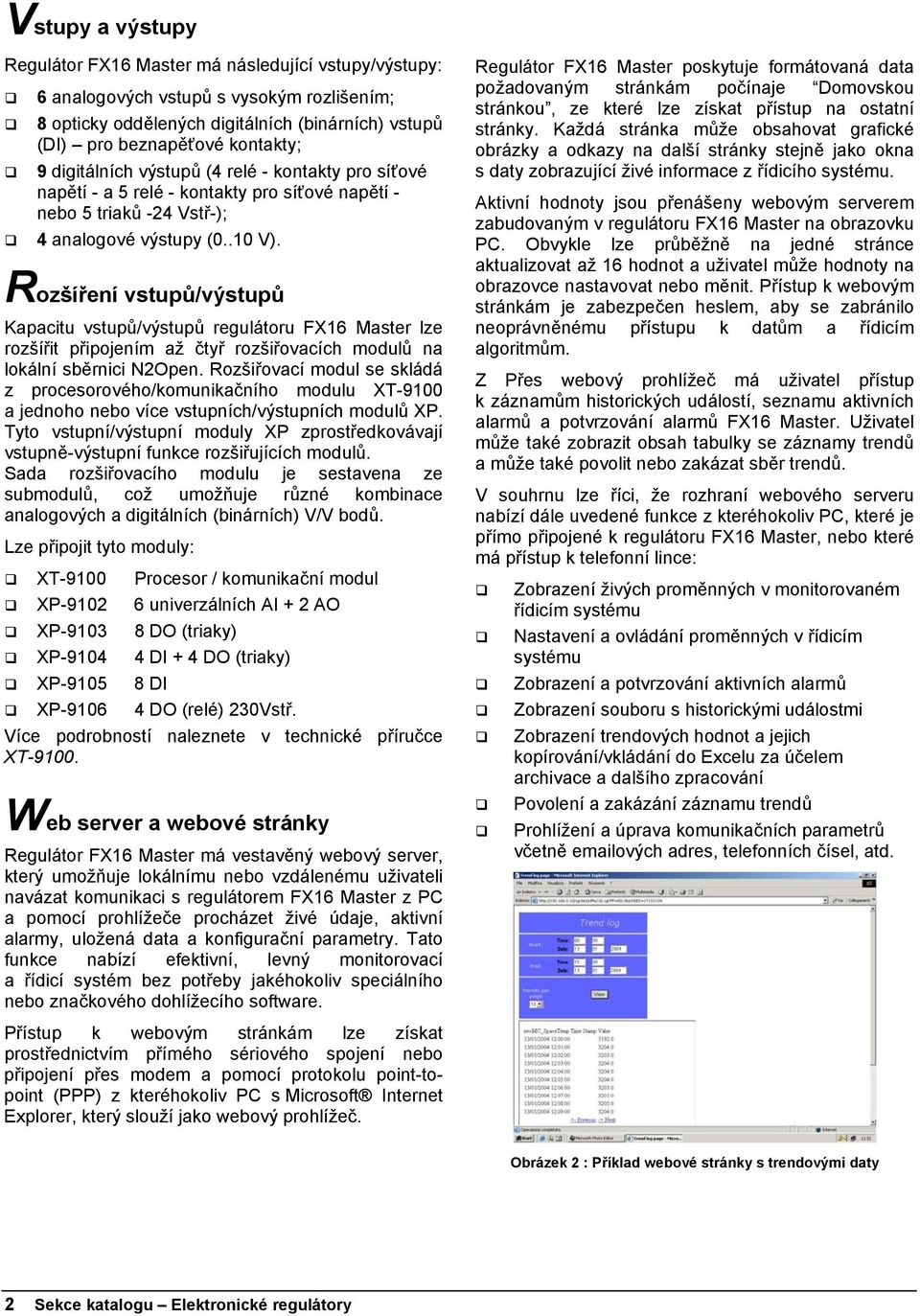 Rozšíření vstupů/výstupů Kapacitu vstupů/výstupů regulátoru FX16 Master lze rozšířit připojením až čtyř rozšiřovacích modulů na lokální sběrnici N2Open.