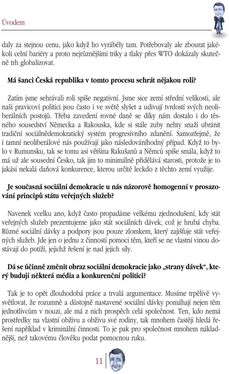 Jsme sice zemí stfiední velikosti, ale na i pravicoví politici jsou ãasto i ve svûtû sly et a udivují tvrdostí sv ch neoliberálních postojû.