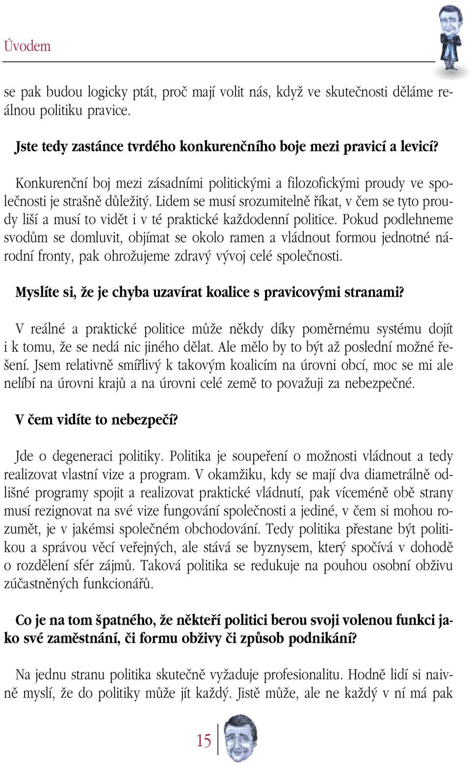 Lidem se musí srozumitelnû fiíkat, v ãem se tyto proudy li í a musí to vidût i v té praktické kaïdodenní politice.