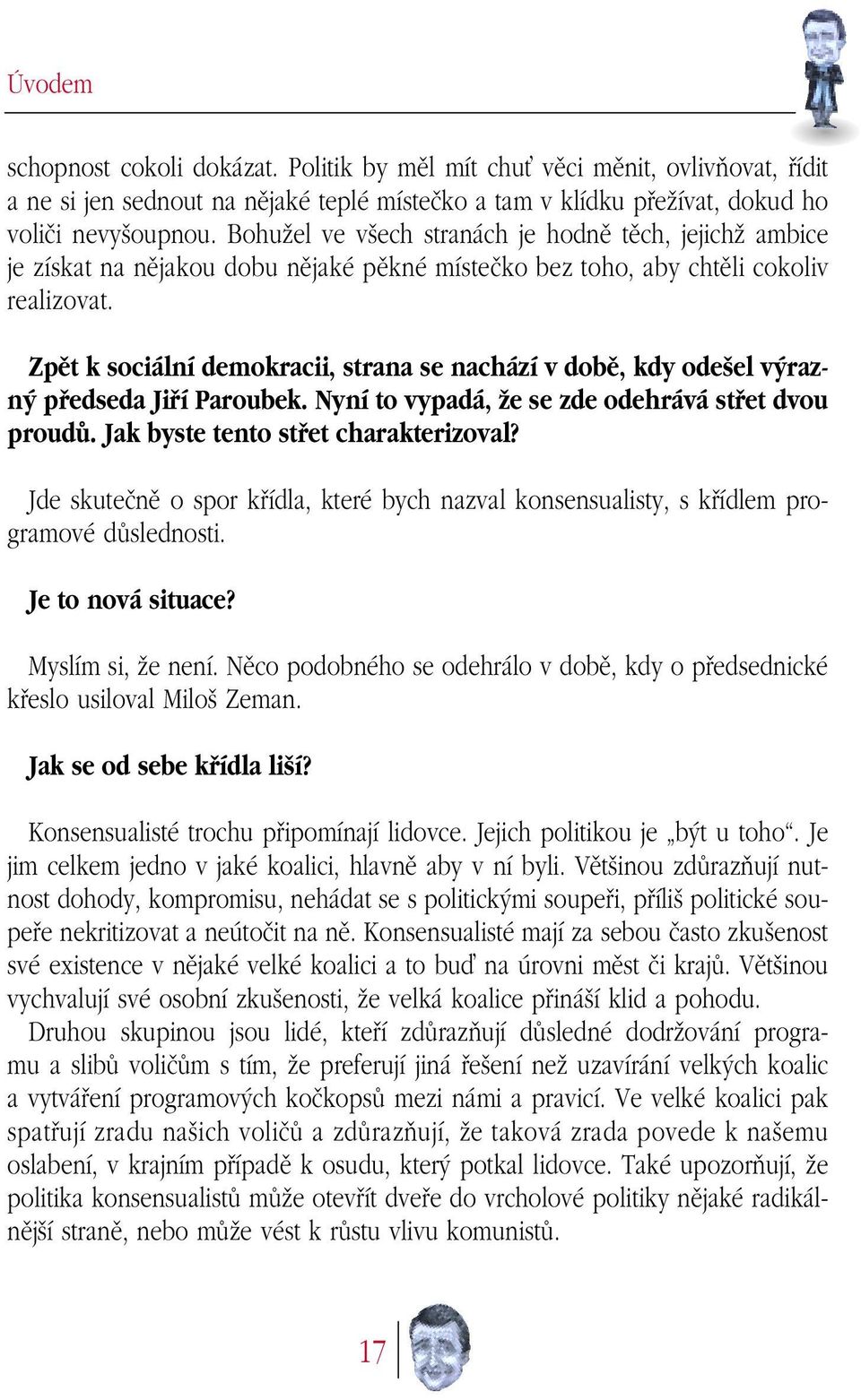 Zpût k sociální demokracii, strana se nachází v dobû, kdy ode el v razn pfiedseda Jifií Paroubek. Nyní to vypadá, Ïe se zde odehrává stfiet dvou proudû. Jak byste tento stfiet charakterizoval?