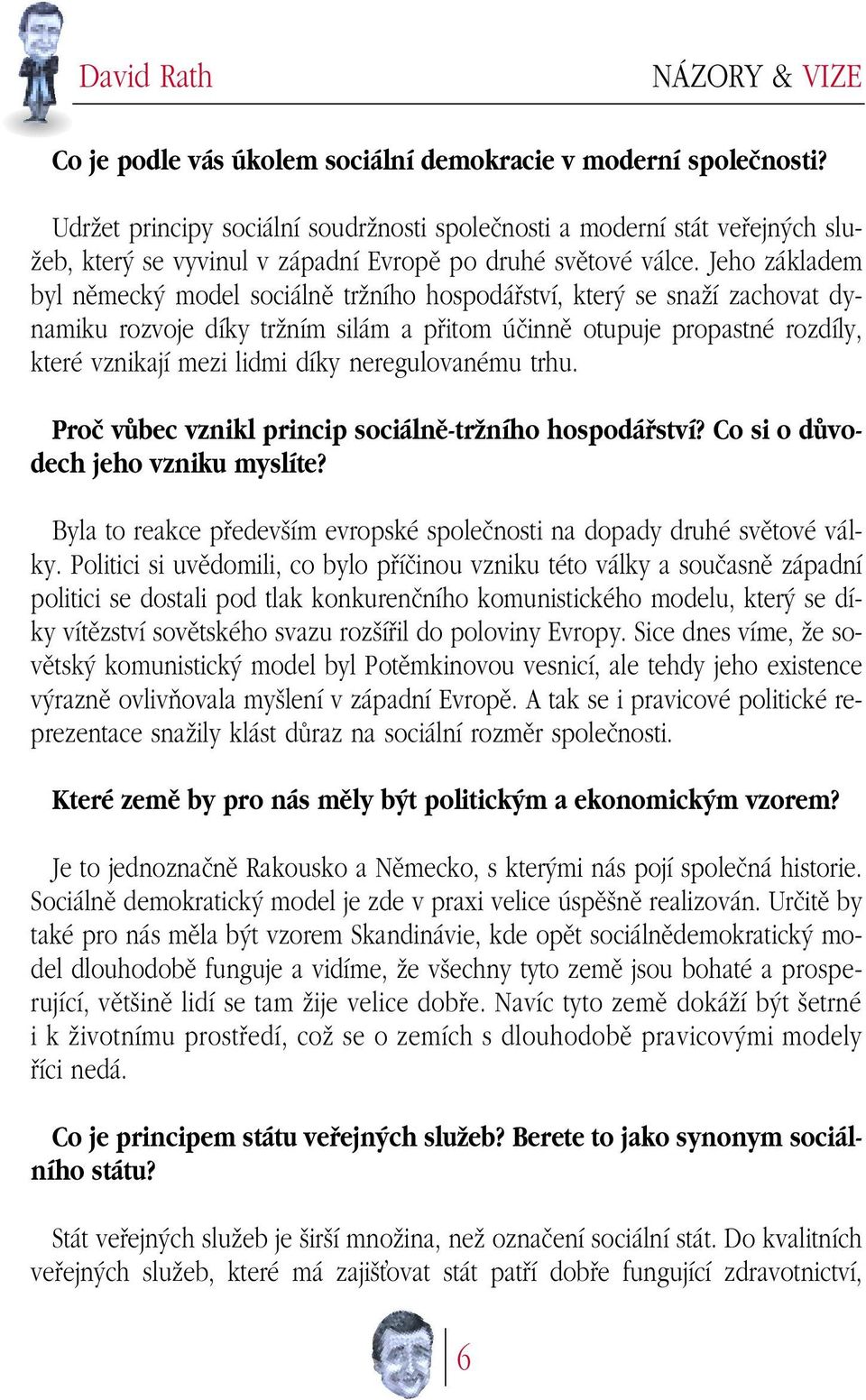 Jeho základem byl nûmeck model sociálnû trïního hospodáfiství, kter se snaïí zachovat dynamiku rozvoje díky trïním silám a pfiitom úãinnû otupuje propastné rozdíly, které vznikají mezi lidmi díky