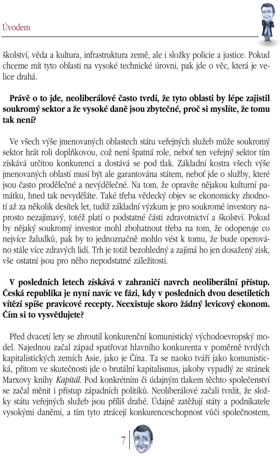 Ve v ech v e jmenovan ch oblastech státu vefiejn ch sluïeb mûïe soukrom sektor hrát roli doplàkovou, coï není patná role, neboè ten vefiejn sektor tím získává urãitou konkurenci a dostává se pod tlak.