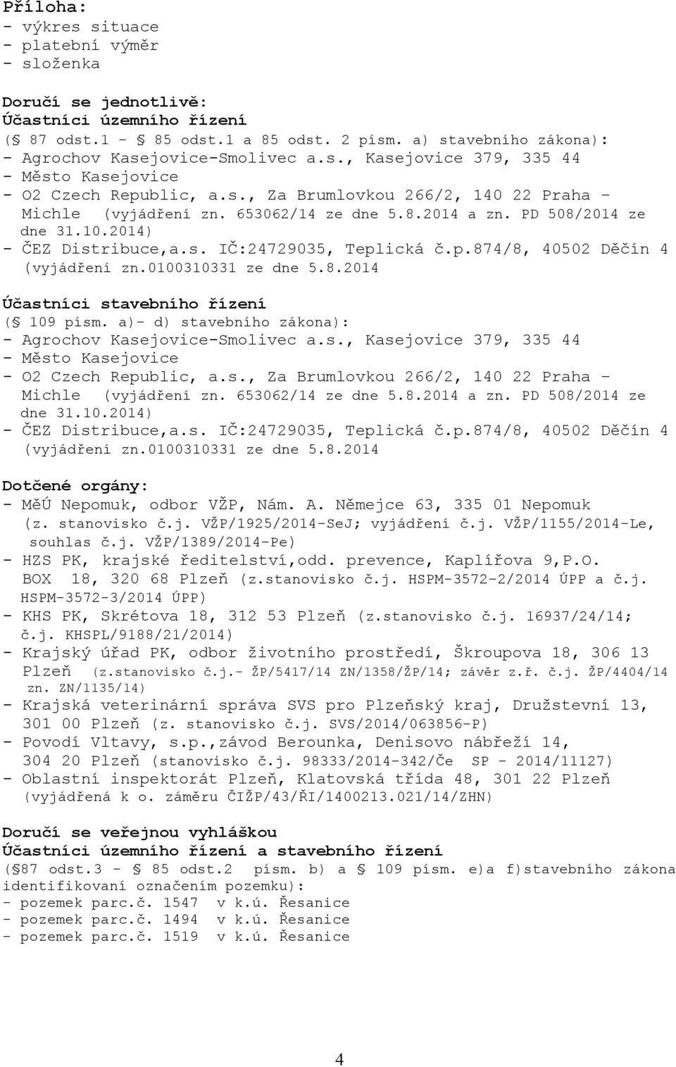 2014) - ČEZ Distribuce,a.s. IČ:24729035, Teplická č.p.874/8, 40502 Děčín 4 (vyjádření zn.0100310331 ze dne 5.8.2014 Účastníci stavebního řízení ( 109 písm.