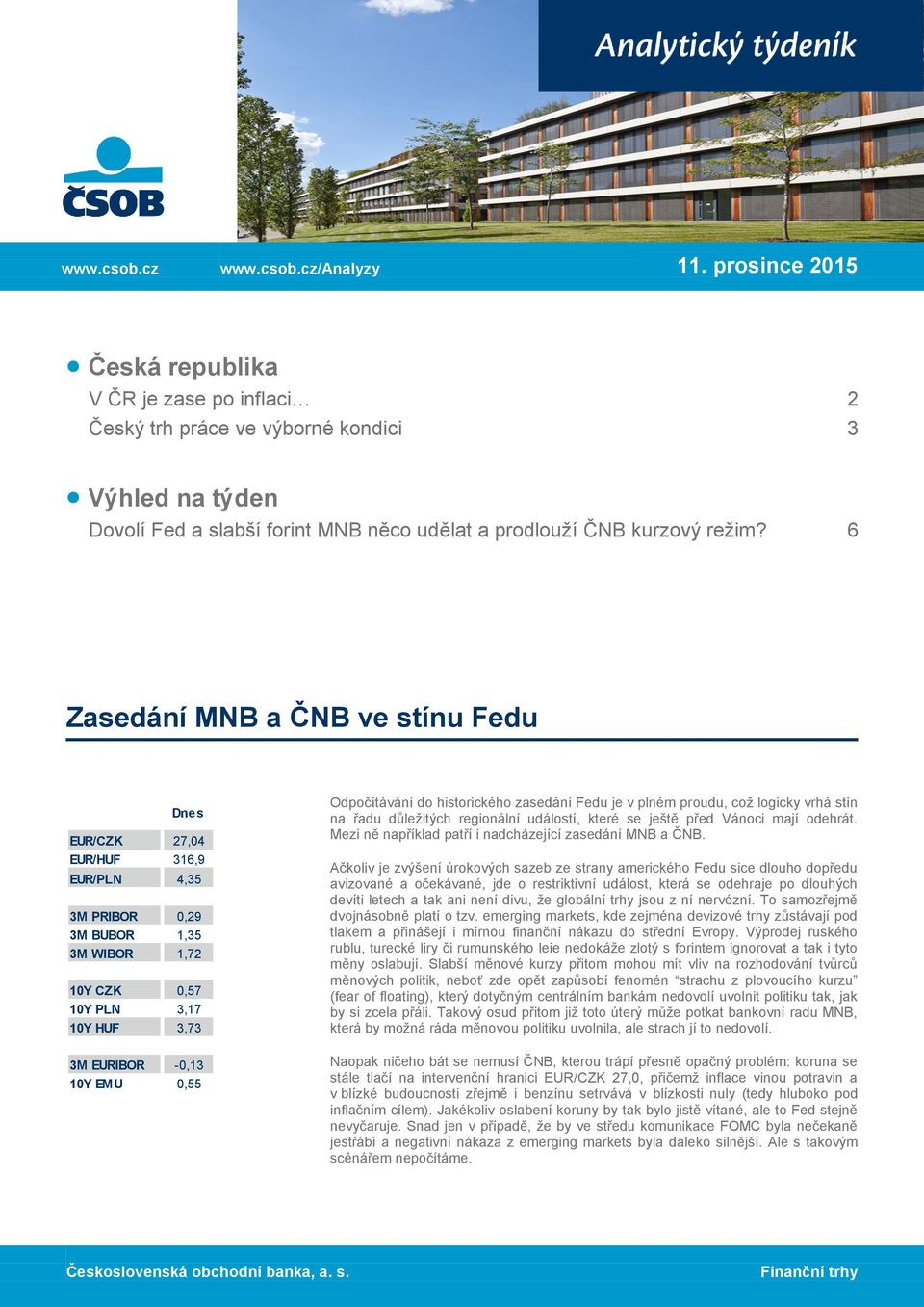 6 6 Zasedání MNB a ČNB ve stínu Fedu Dnes EUR/CZK 27,04 EUR/HUF 316,9 EUR/PLN 4,35 3M PRIBOR 0,29 3M BUBOR 1,35 3M WIBOR 1,72 10Y CZK 0,57 10Y PLN 3,17 10Y HUF 3,73 3M EURIBOR -0,13 10Y EMU 0,55