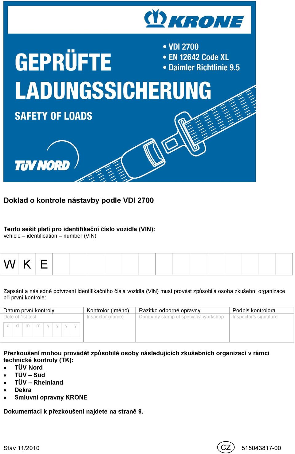 Datum první kontroly Date of 1st test Přezkoušení mohou provádět způsobilé osoby následujících zkušebních organizací v rámci technické