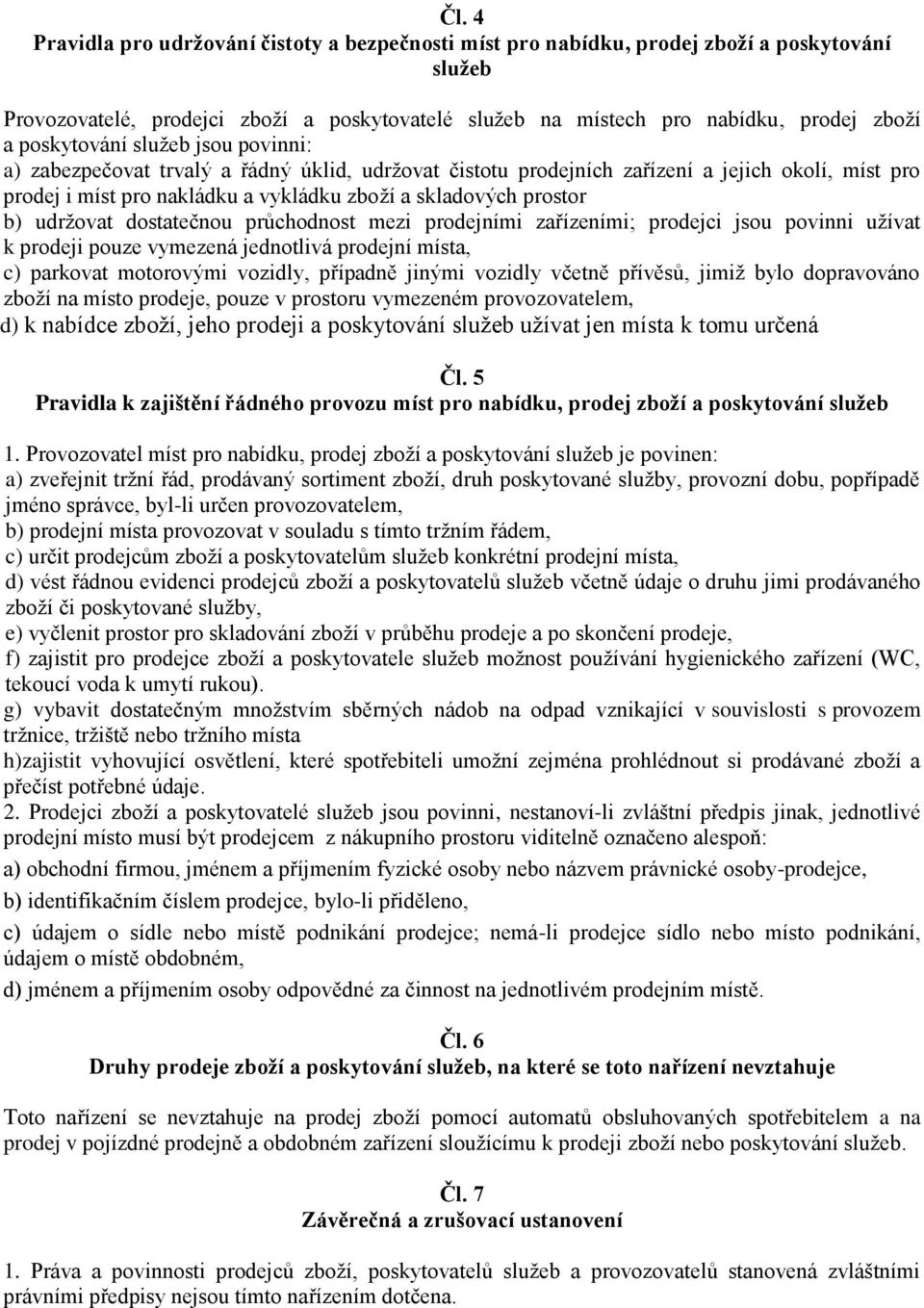 průchodnost mezi prodejními zařízeními; prodejci jsou povinni užívat k prodeji pouze vymezená jednotlivá prodejní místa, c) parkovat motorovými vozidly, případně jinými vozidly včetně přívěsů, jimiž