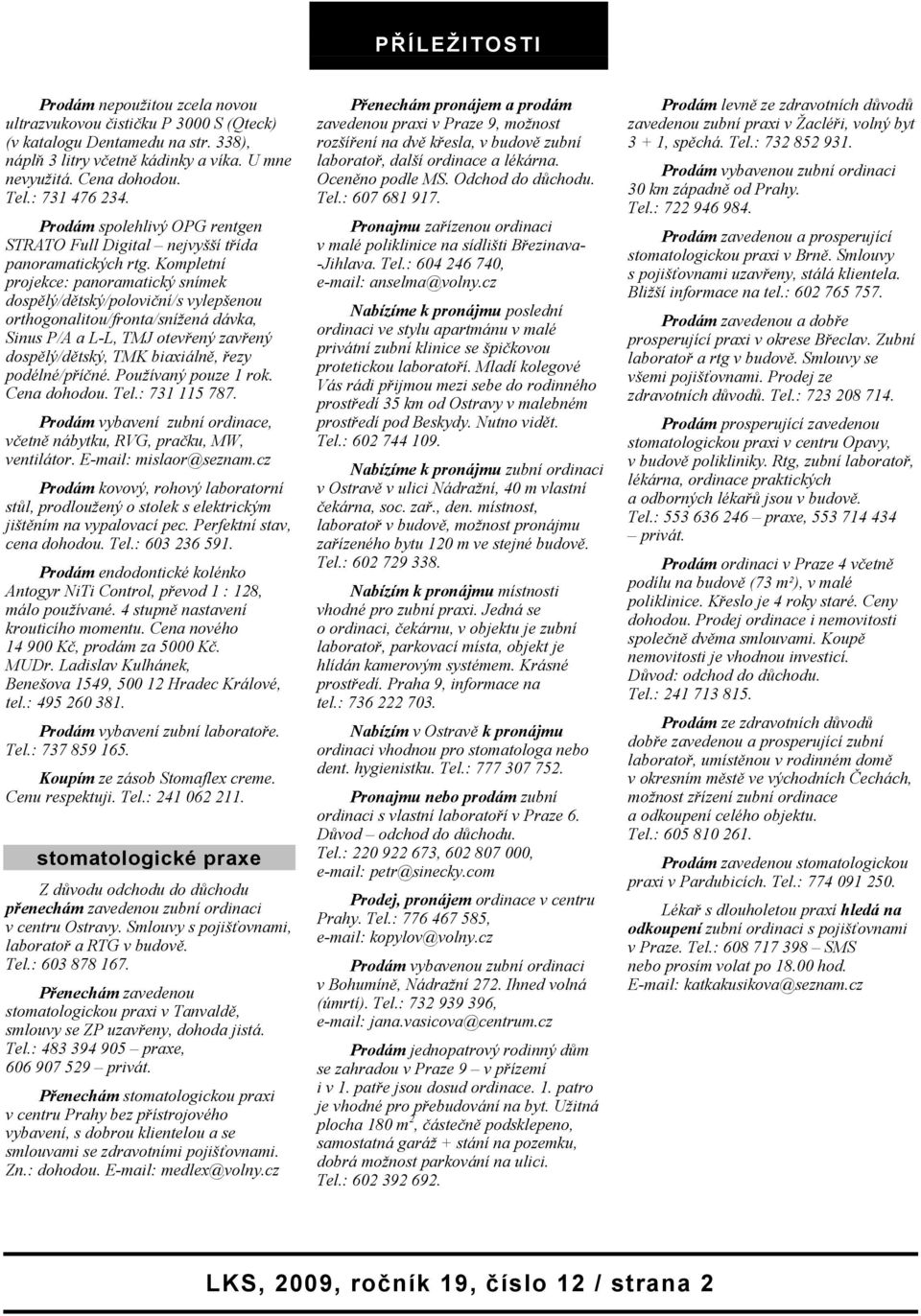 Kompletní projekce: panoramatický snímek dospělý/dětský/poloviční/s vylepšenou orthogonalitou/fronta/snížená dávka, Sinus P/A a L-L, TMJ otevřený zavřený dospělý/dětský, TMK biaxiálně, řezy