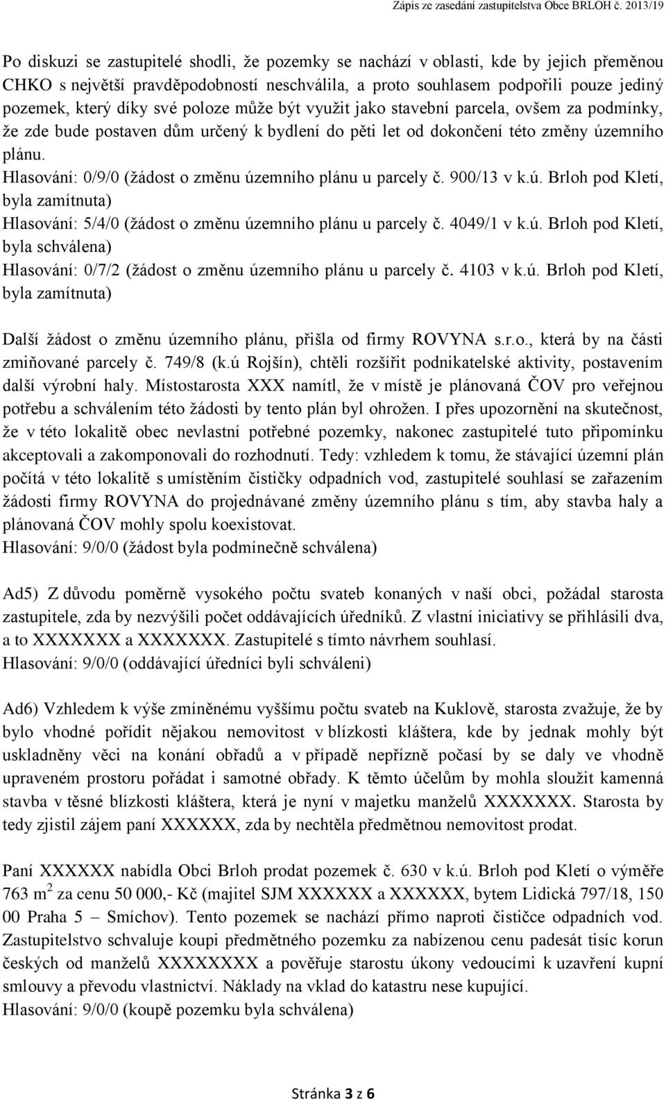 Hlasování: 0/9/0 (žádost o změnu územního plánu u parcely č. 900/13 v k.ú. Brloh pod Kletí, byla zamítnuta) Hlasování: 5/4/0 (žádost o změnu územního plánu u parcely č. 4049/1 v k.ú. Brloh pod Kletí, byla schválena) Hlasování: 0/7/2 (žádost o změnu územního plánu u parcely č.