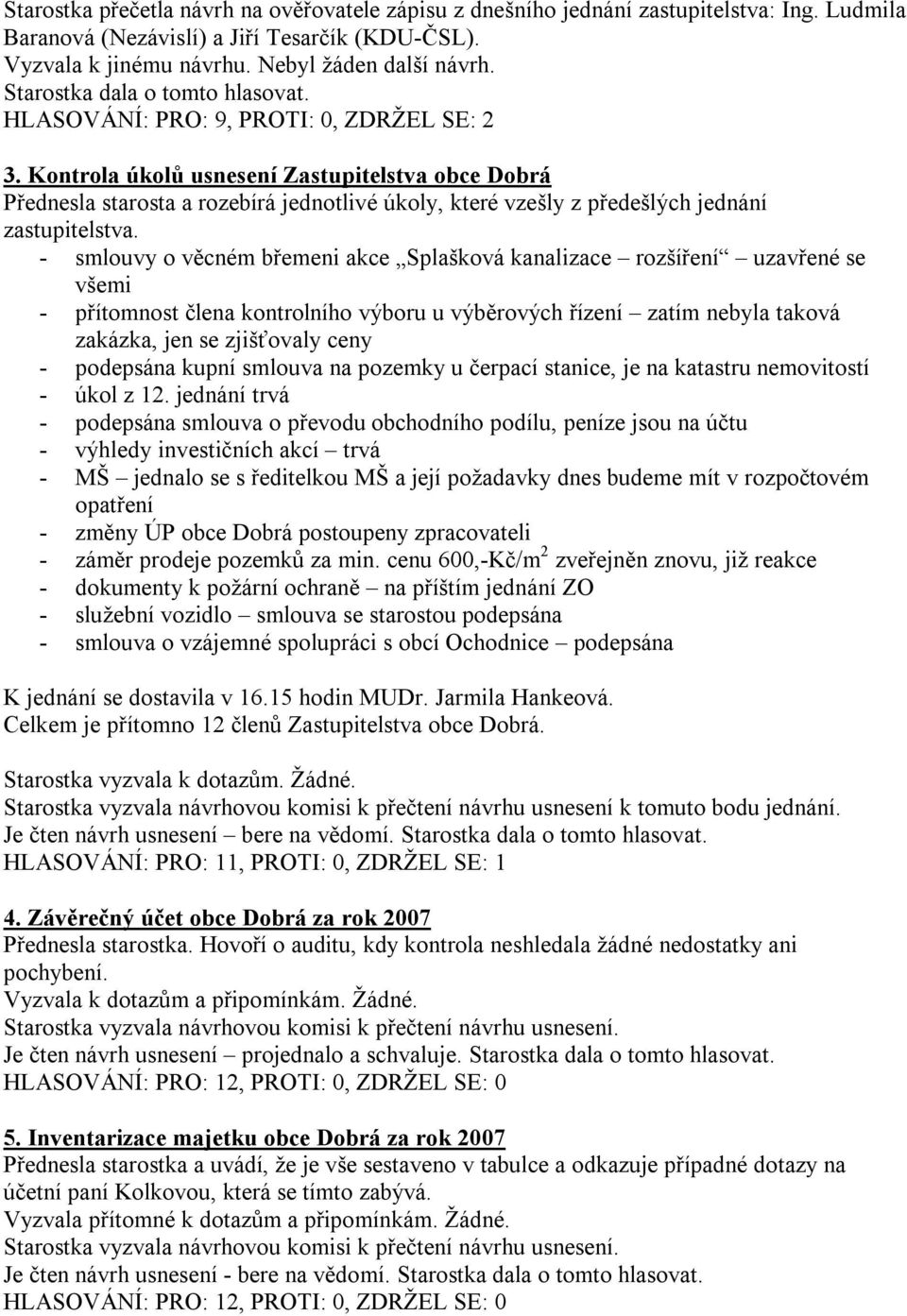 Kontrola úkolů usnesení Zastupitelstva obce Dobrá Přednesla starosta a rozebírá jednotlivé úkoly, které vzešly z předešlých jednání zastupitelstva.