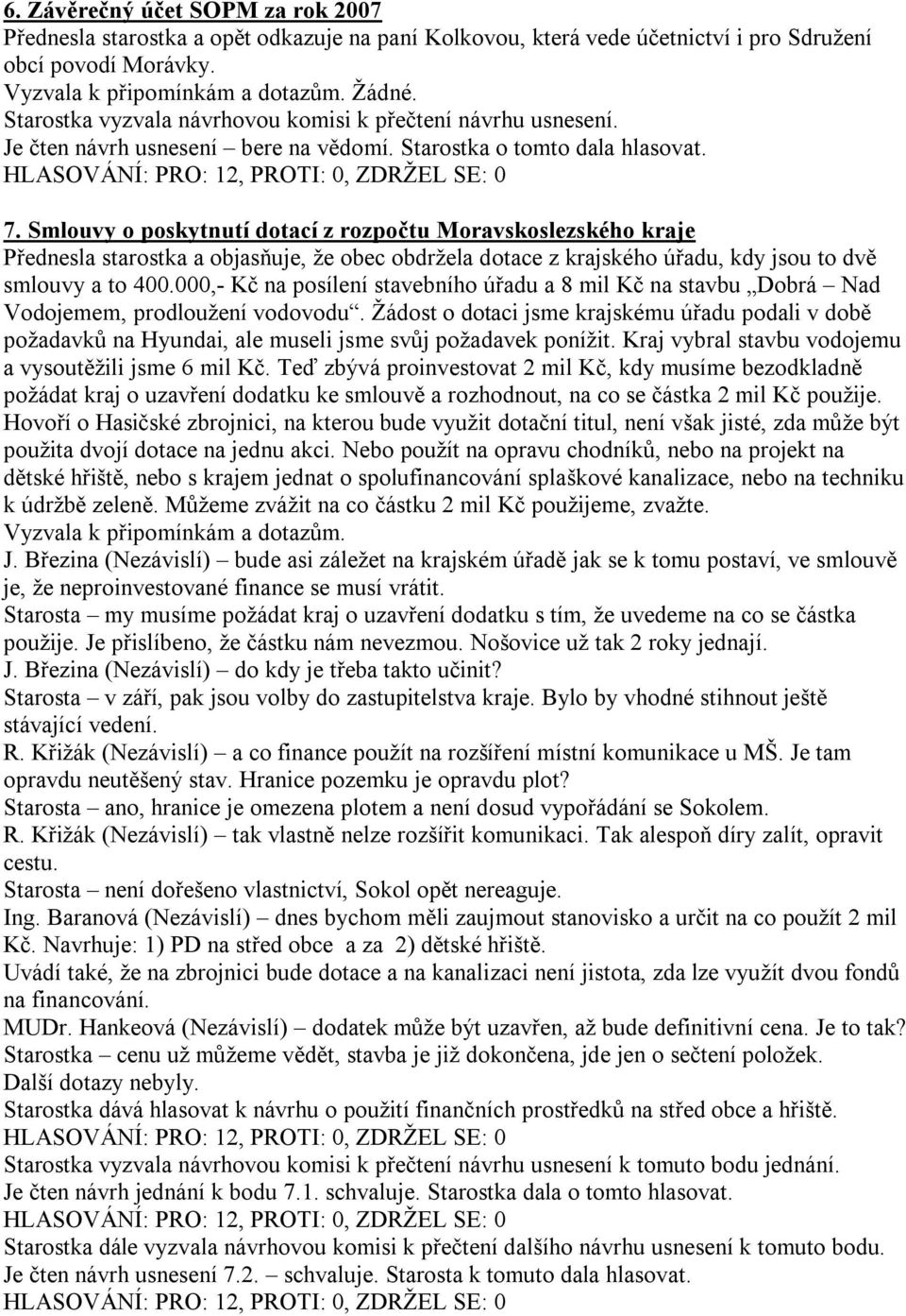 Smlouvy o poskytnutí dotací z rozpočtu Moravskoslezského kraje Přednesla starostka a objasňuje, že obec obdržela dotace z krajského úřadu, kdy jsou to dvě smlouvy a to 400.