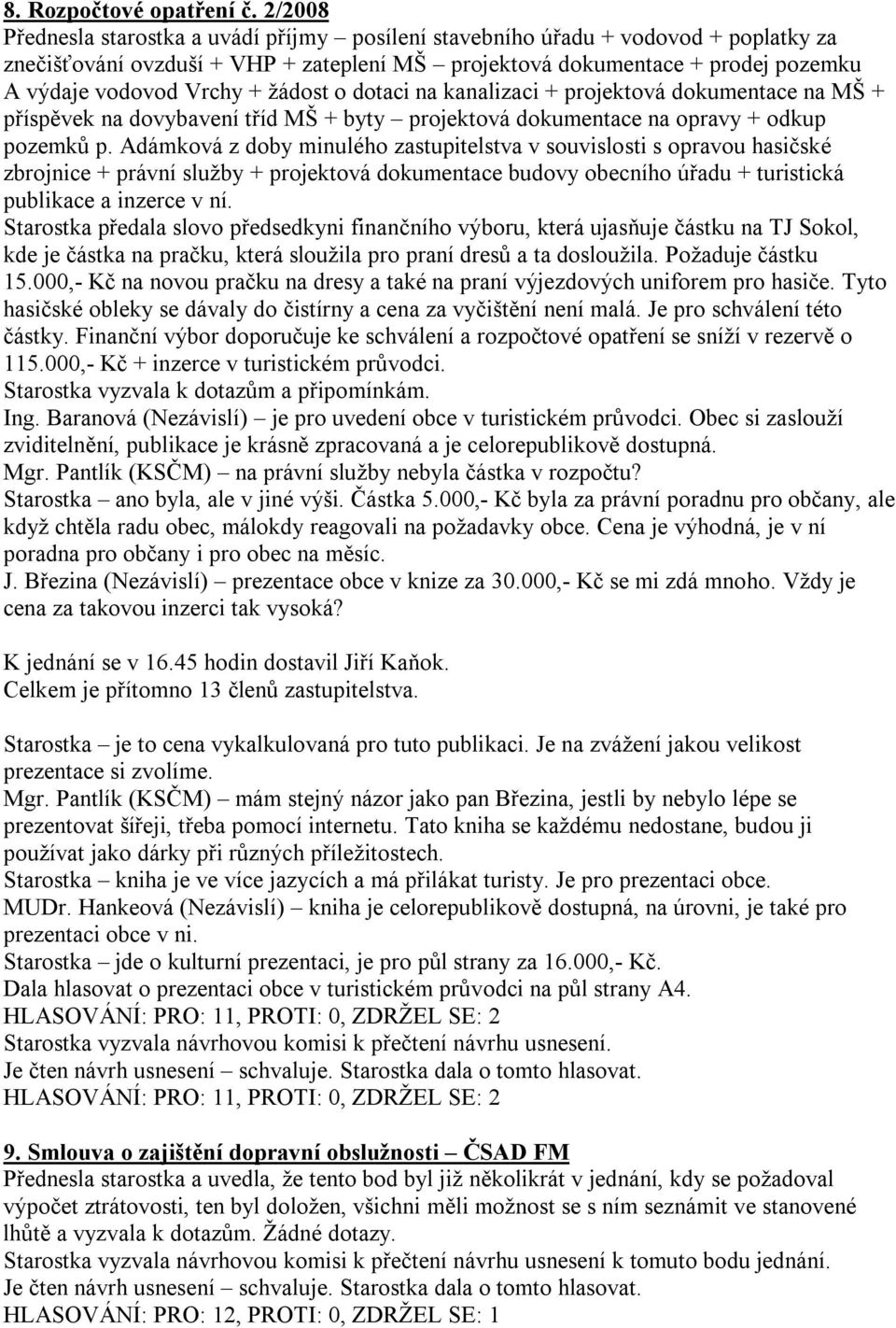 žádost o dotaci na kanalizaci + projektová dokumentace na MŠ + příspěvek na dovybavení tříd MŠ + byty projektová dokumentace na opravy + odkup pozemků p.