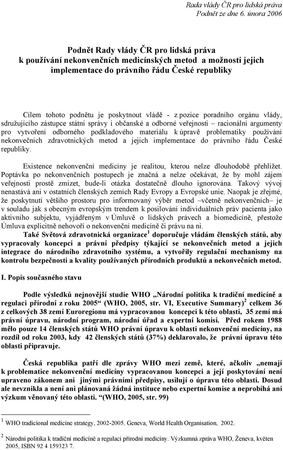 nekonvečních zdravotnických metod a jejich implementace do právního řádu České republiky. Existence nekonvenční medicíny je realitou, kterou nelze dlouhodobě přehlížet.