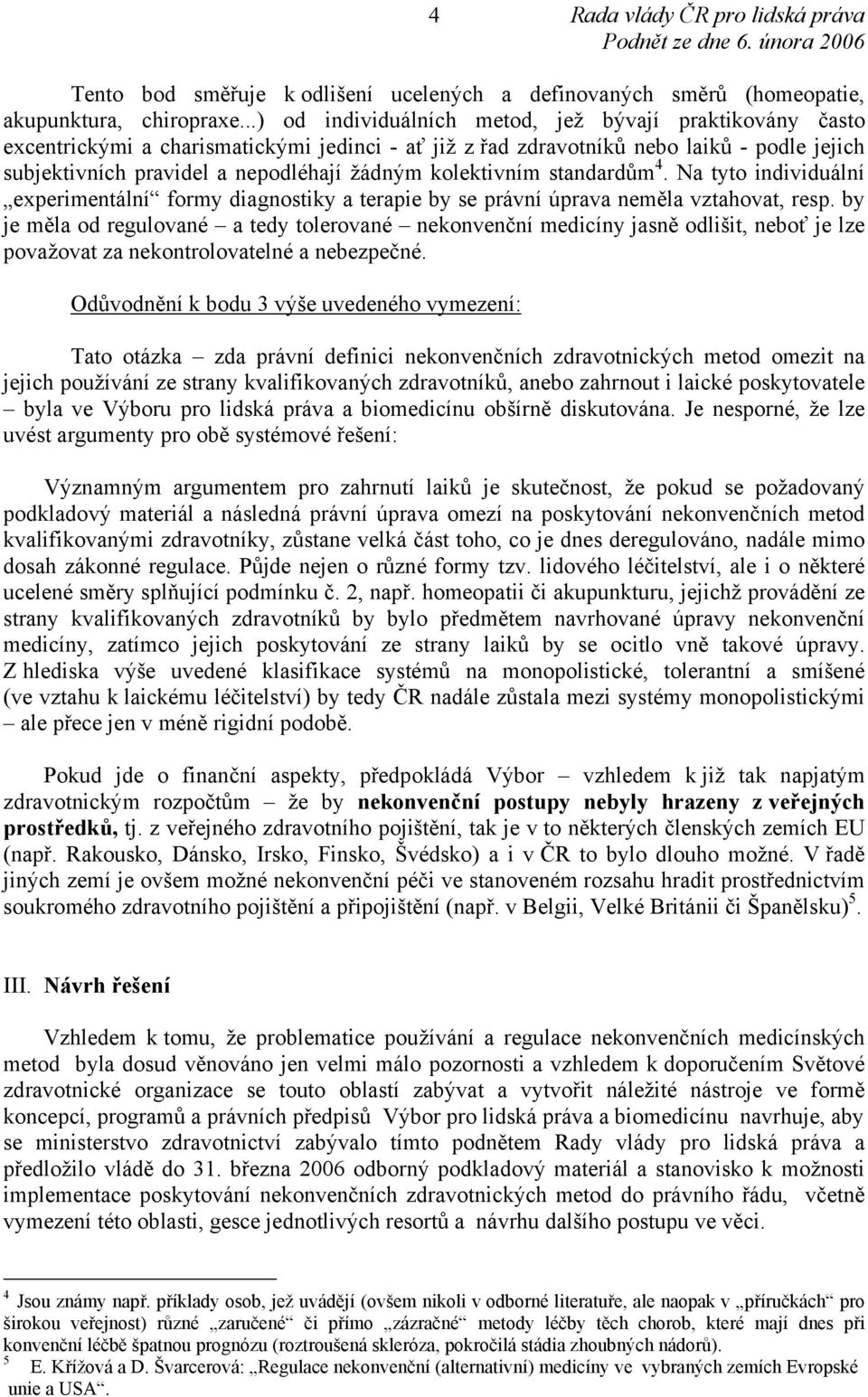 kolektivním standardům 4. Na tyto individuální experimentální formy diagnostiky a terapie by se právní úprava neměla vztahovat, resp.