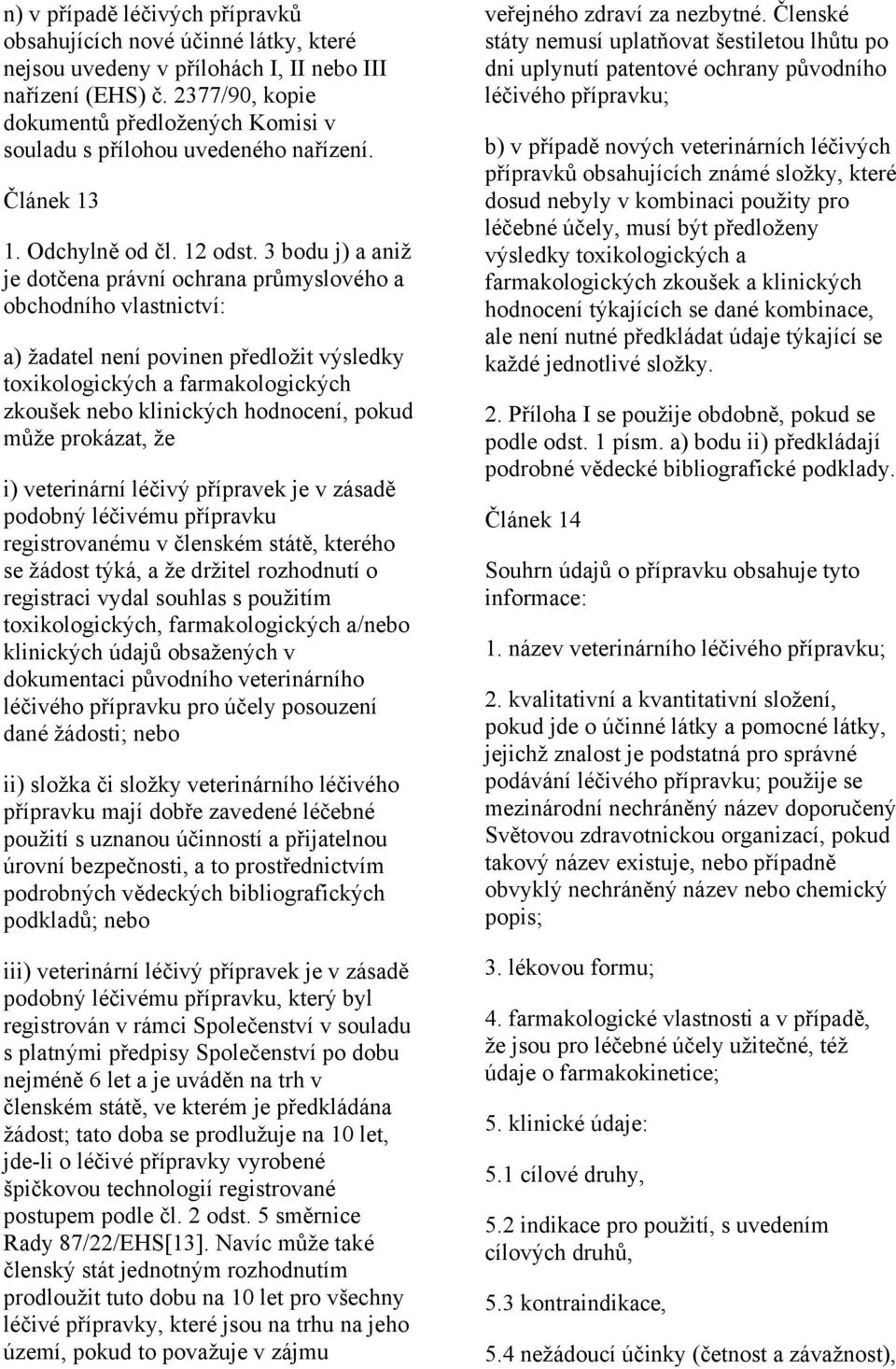 3 bodu j) a aniž je dotčena právní ochrana průmyslového a obchodního vlastnictví: a) žadatel není povinen předložit výsledky toxikologických a farmakologických zkoušek nebo klinických hodnocení,