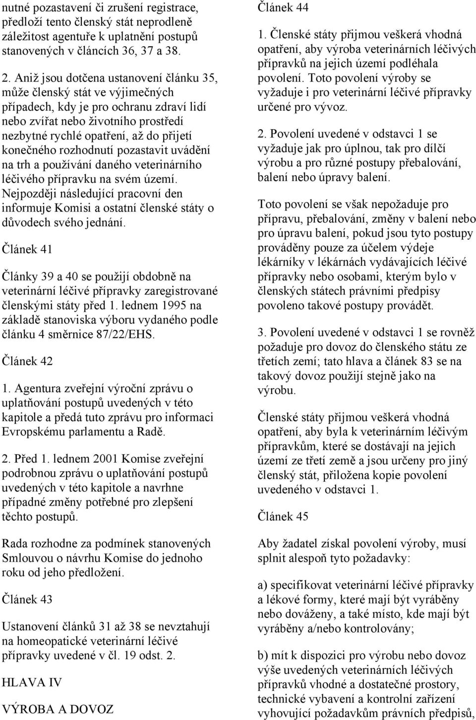 konečného rozhodnutí pozastavit uvádění na trh a používání daného veterinárního léčivého přípravku na svém území.