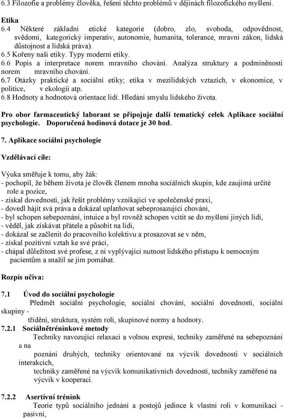 5 Kořeny naší etiky. Typy moderní etiky. 6.6 Popis a interpretace norem mravního chování. Analýza struktury a podmíněnosti norem mravního chování. 6.7 Otázky praktické a sociální etiky; etika v mezilidských vztazích, v ekonomice, v politice, v ekologii atp.