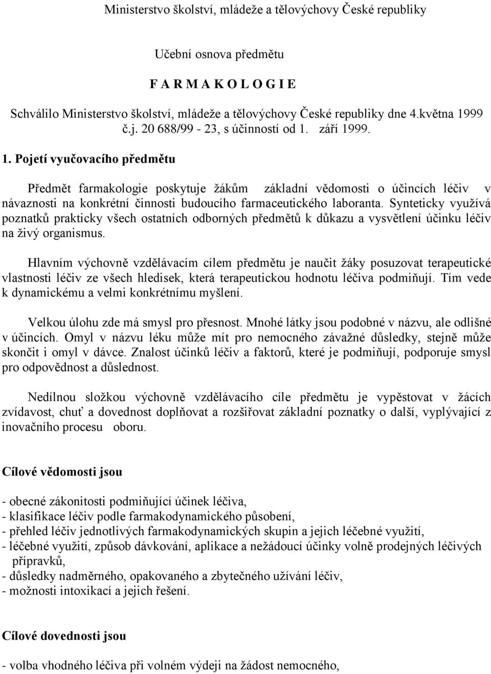 září 1999. 1. Pojetí vyučovacího předmětu Předmět farmakologie poskytuje žákům základní vědomosti o účincích léčiv v návaznosti na konkrétní činnosti budoucího farmaceutického laboranta.