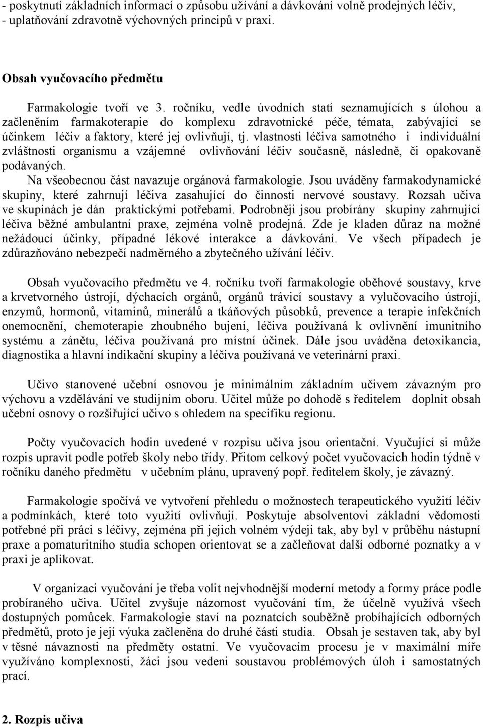 vlastnosti léčiva samotného i individuální zvláštnosti organismu a vzájemné ovlivňování léčiv současně, následně, či opakovaně podávaných. Na všeobecnou část navazuje orgánová farmakologie.