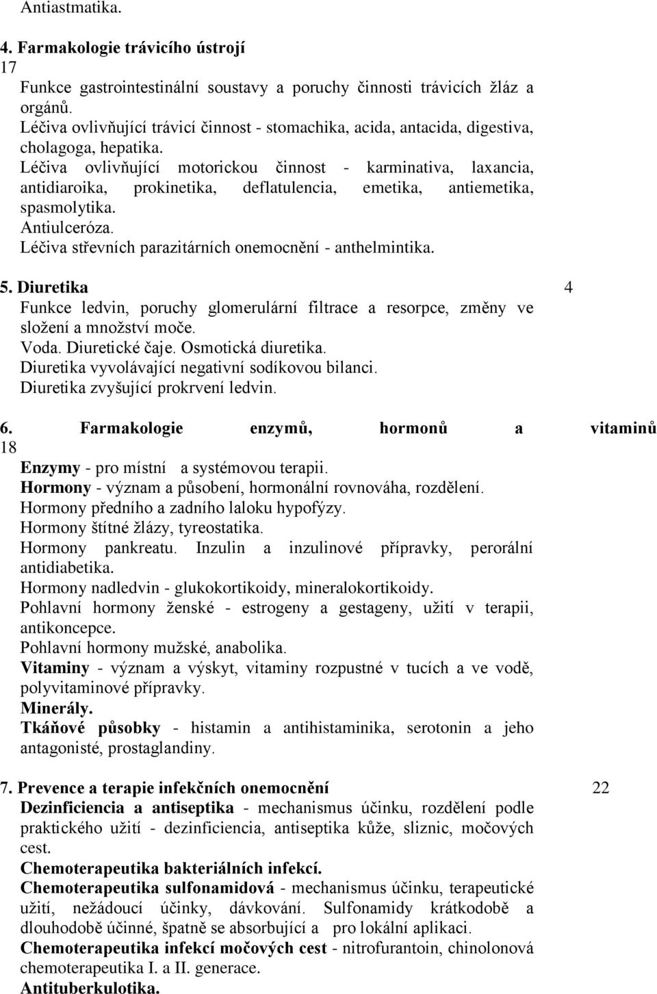 Léčiva ovlivňující motorickou činnost - karminativa, laxancia, antidiaroika, prokinetika, deflatulencia, emetika, antiemetika, spasmolytika. Antiulceróza.