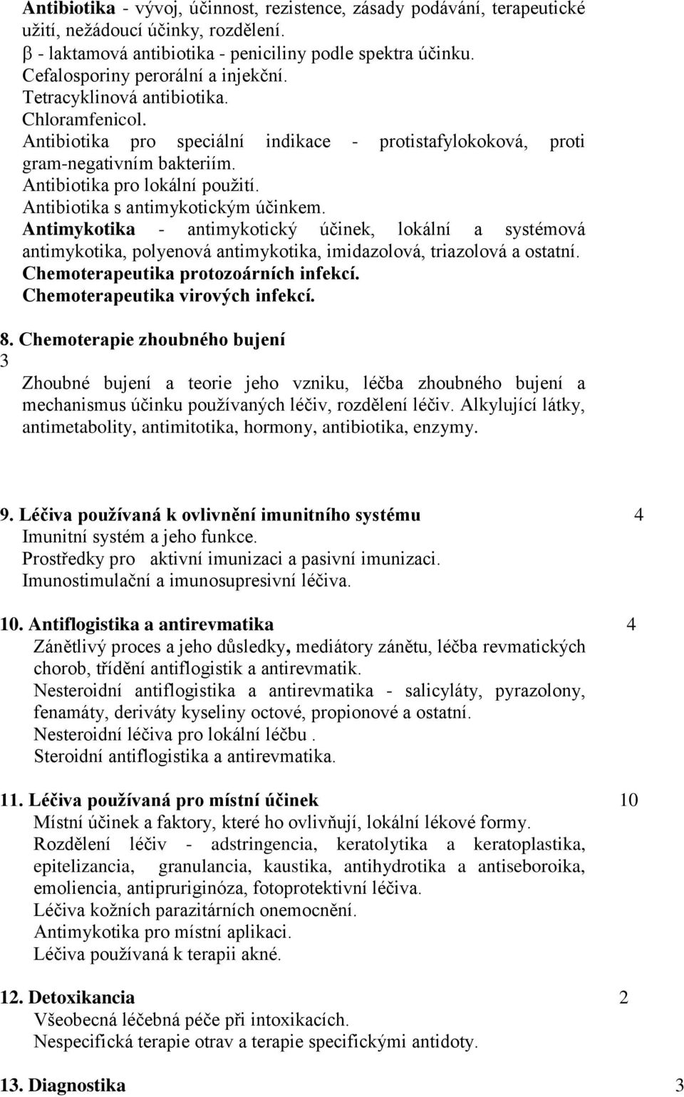 Antibiotika pro lokální použití. Antibiotika s antimykotickým účinkem. Antimykotika - antimykotický účinek, lokální a systémová antimykotika, polyenová antimykotika, imidazolová, triazolová a ostatní.