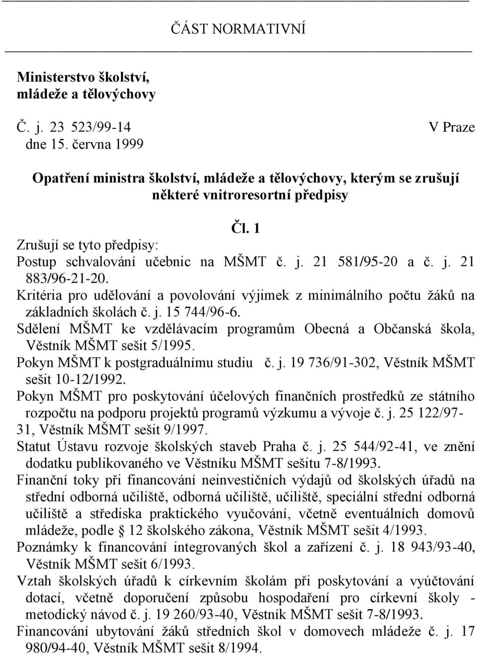 21 581/95-20 a č. j. 21 883/96-21-20. Kritéria pro udělování a povolování výjimek z minimálního počtu žáků na základních školách č. j. 15 744/96-6.