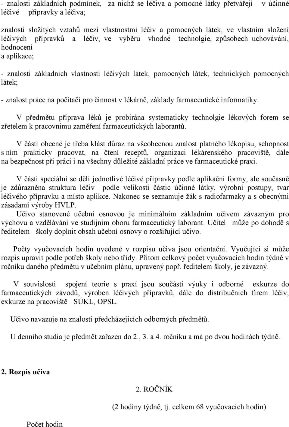 látek; - znalost práce na počítači pro činnost v lékárně, základy farmaceutické informatiky.