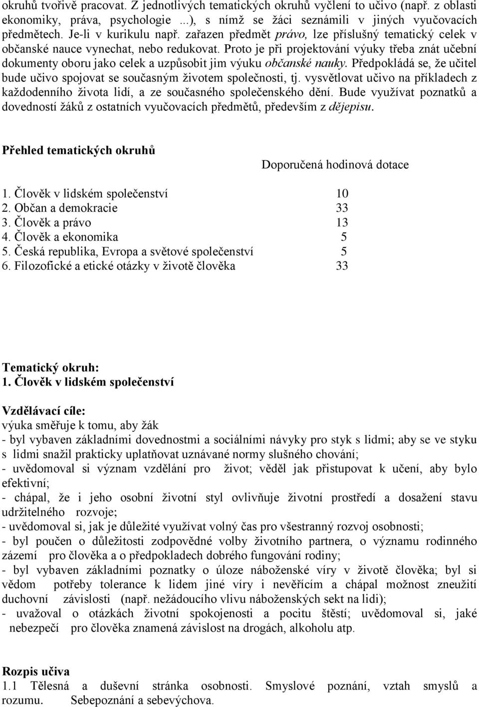 Proto je při projektování výuky třeba znát učební dokumenty oboru jako celek a uzpůsobit jim výuku občanské nauky. Předpokládá se, že učitel bude učivo spojovat se současným životem společnosti, tj.