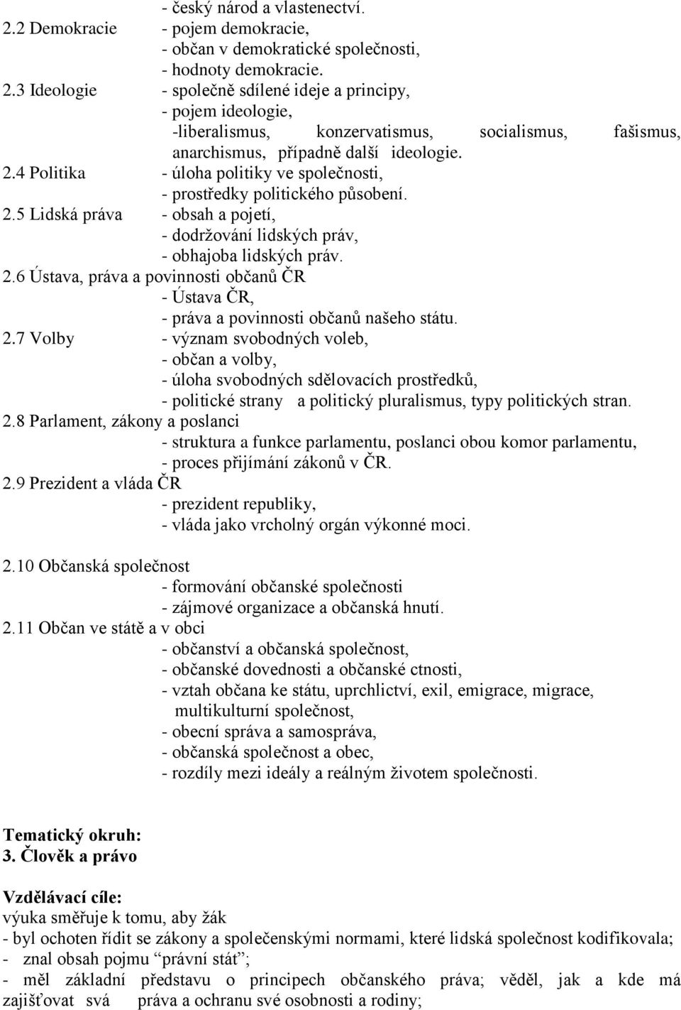 2.7 Volby - význam svobodných voleb, - občan a volby, - úloha svobodných sdělovacích prostředků, - politické strany a politický pluralismus, typy politických stran. 2.