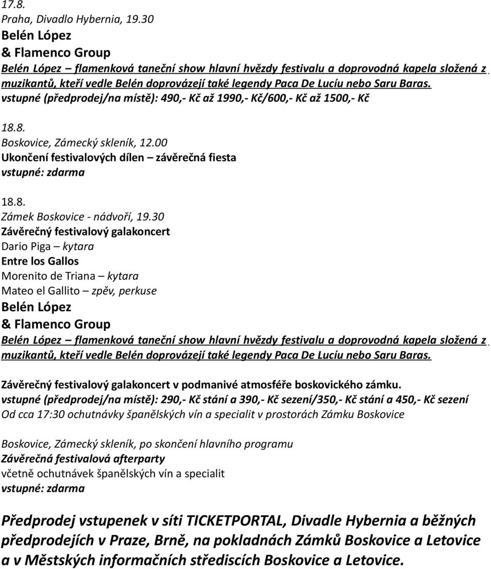 Baras. vstupné (předprodej/na místě): 490,- Kč až 1990,- Kč/600,- Kč až 1500,- Kč 18.8. Boskovice, Zámecký skleník, 12.00 Ukončení festivalových dílen závěrečná fiesta 18.8. Zámek Boskovice - nádvoří, 19.