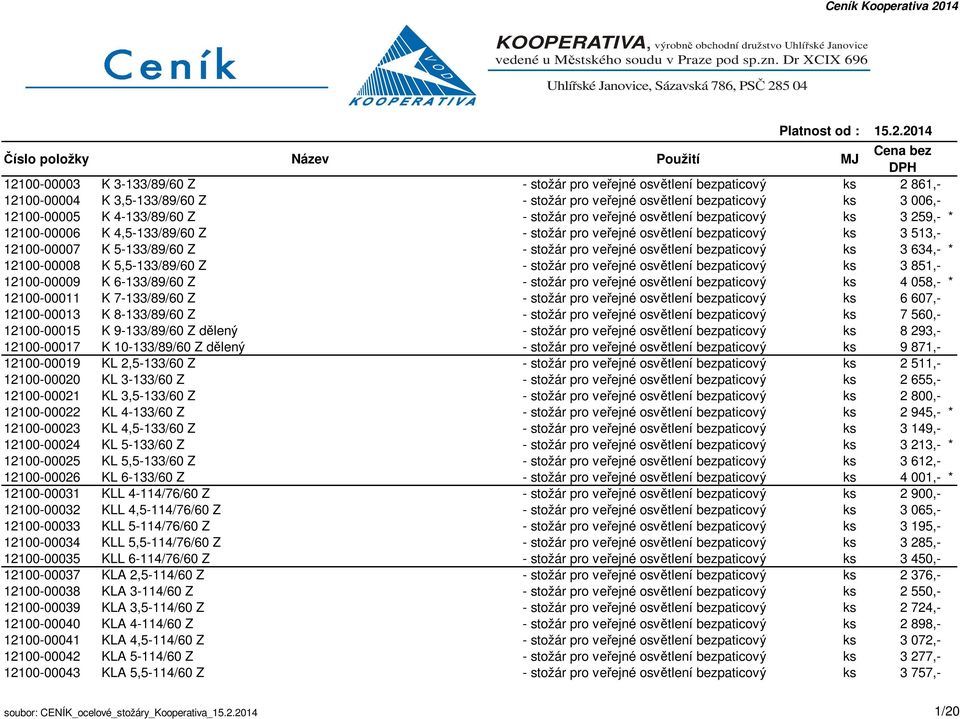 2014 12100-00003 K 3-133/89/60 Z - stožár pro veřejné osvětlení bezpaticový ks 2 861,- 12100-00004 K 3,5-133/89/60 Z - stožár pro veřejné osvětlení bezpaticový ks 3 006,- 12100-00005 K 4-133/89/60 Z