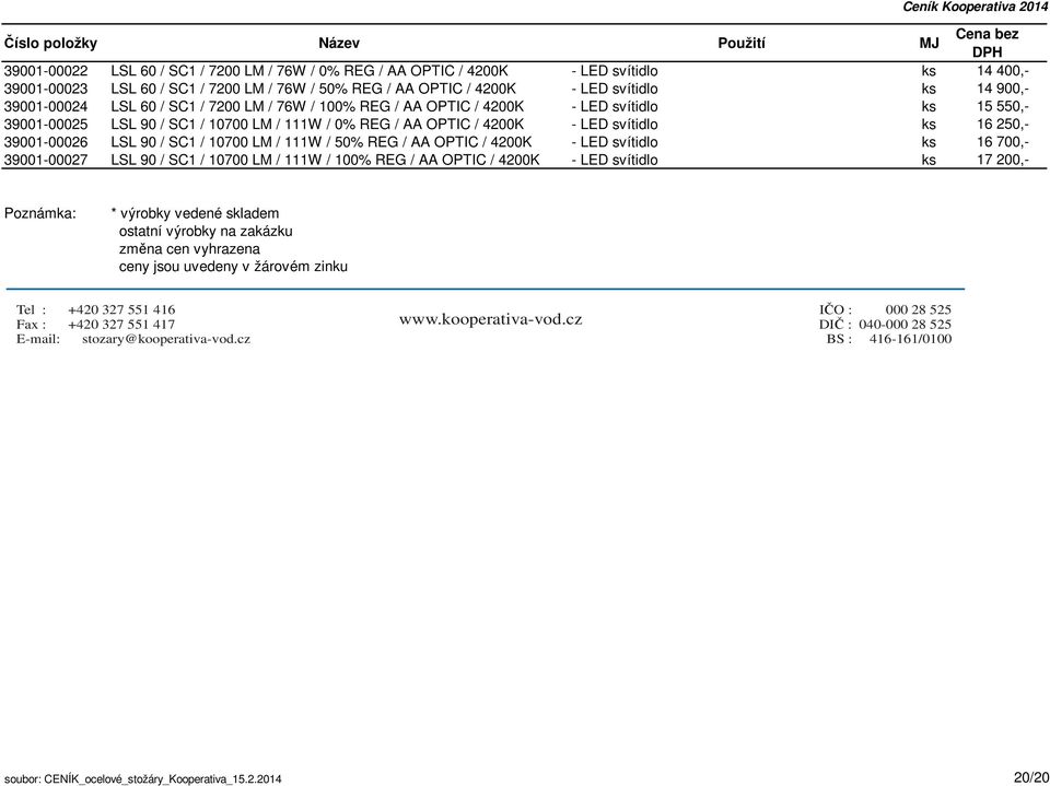 39001-00026 LSL 90 / SC1 / 10700 LM / 111W / 50% REG / AA OPTIC / 4200K - LED svítidlo ks 16 700,- 39001-00027 LSL 90 / SC1 / 10700 LM / 111W / 100% REG / AA OPTIC / 4200K - LED svítidlo ks 17 200,-