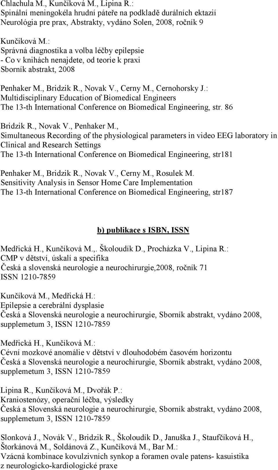 , Bridzik R., Novak V., Cerny M., Cernohorsky J.: Multidisciplinary Education of Biomedical Engineers, str. 86 Bridzik R., Novak V., Penhaker M.