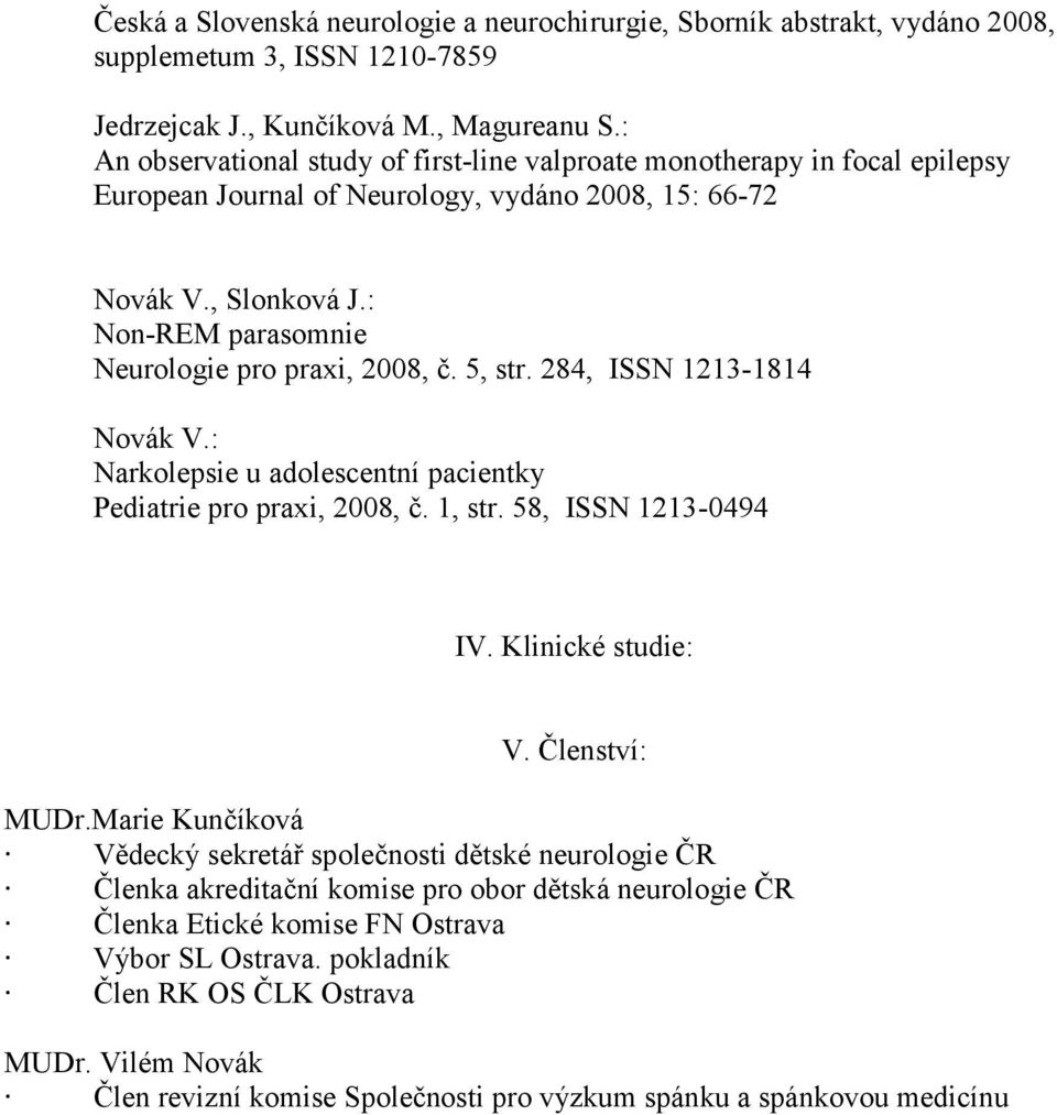 : Non-REM parasomnie Neurologie pro praxi, 2008, č. 5, str. 284, ISSN 1213-1814 Novák V.: Narkolepsie u adolescentní pacientky Pediatrie pro praxi, 2008, č. 1, str.