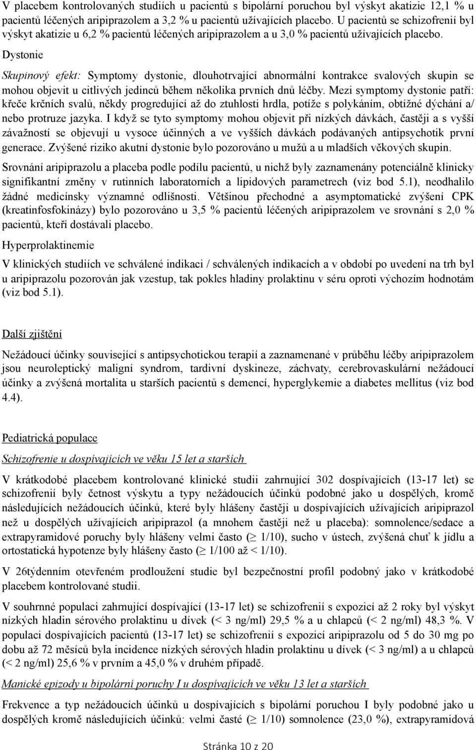 Dystonie Skupinový efekt: Symptomy dystonie, dlouhotrvající abnormální kontrakce svalových skupin se mohou objevit u citlivých jedinců během několika prvních dnů léčby.