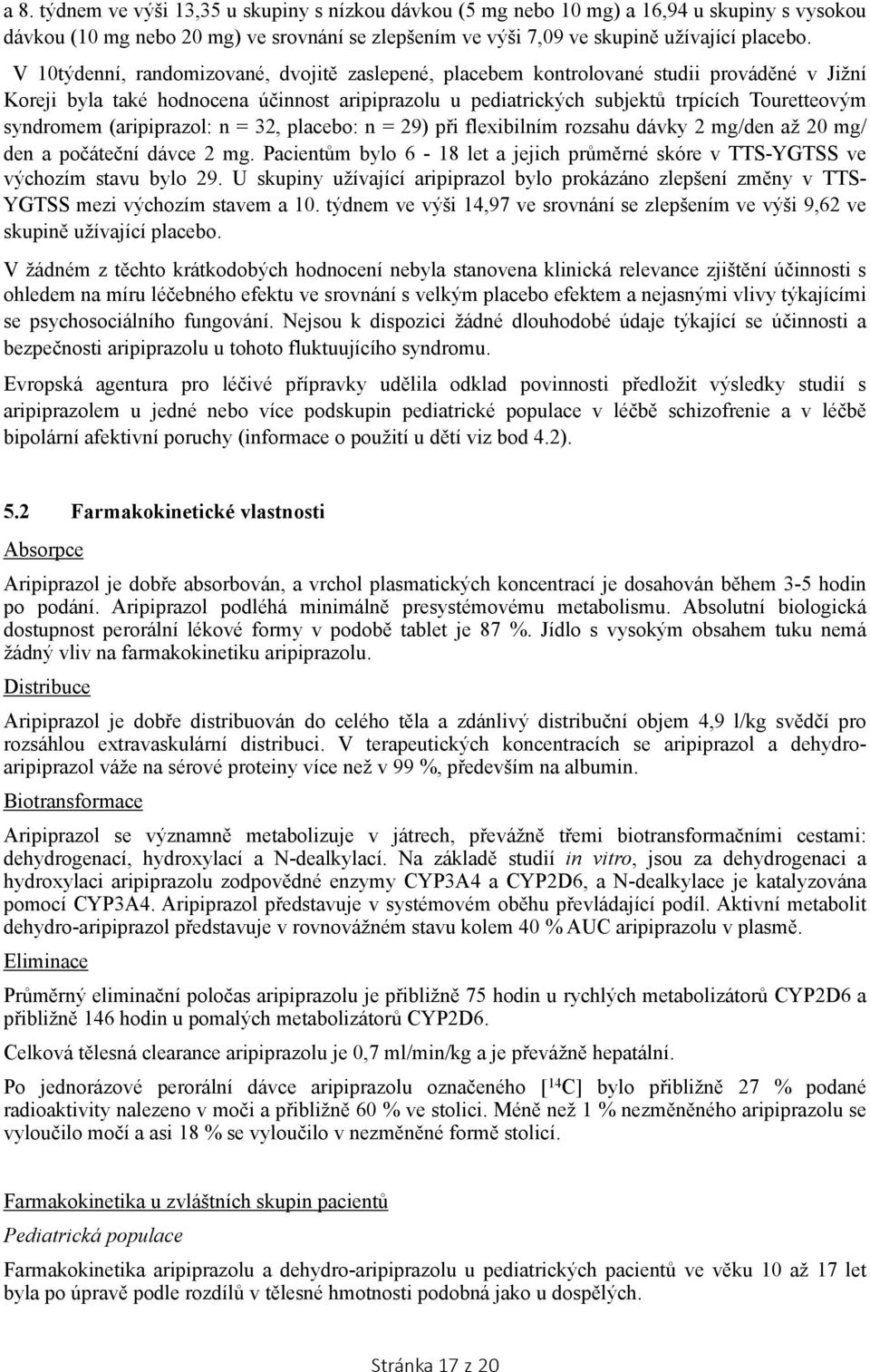 (aripiprazol: n = 32, placebo: n = 29) při flexibilním rozsahu dávky 2 mg/den až 20 mg/ den a počáteční dávce 2 mg.