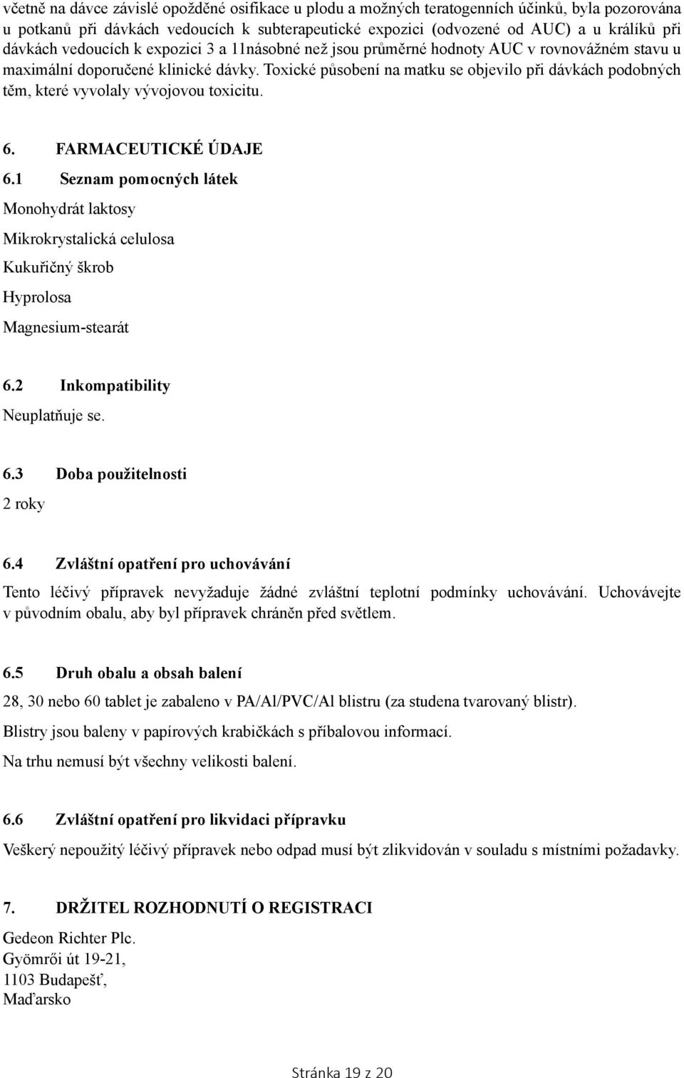 Toxické působení na matku se objevilo při dávkách podobných těm, které vyvolaly vývojovou toxicitu. 6. FARMACEUTICKÉ ÚDAJE 6.