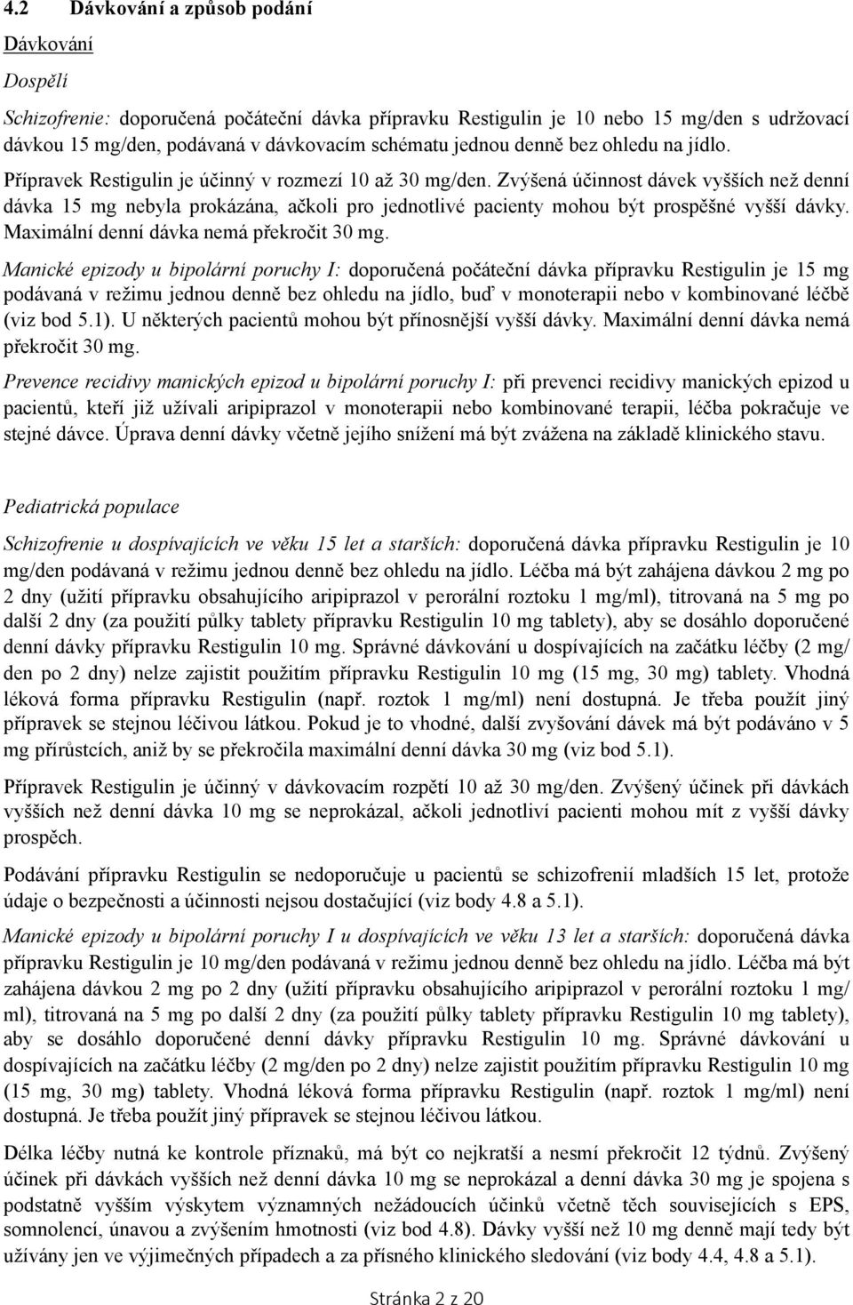 Zvýšená účinnost dávek vyšších než denní dávka 15 mg nebyla prokázána, ačkoli pro jednotlivé pacienty mohou být prospěšné vyšší dávky. Maximální denní dávka nemá překročit 30 mg.