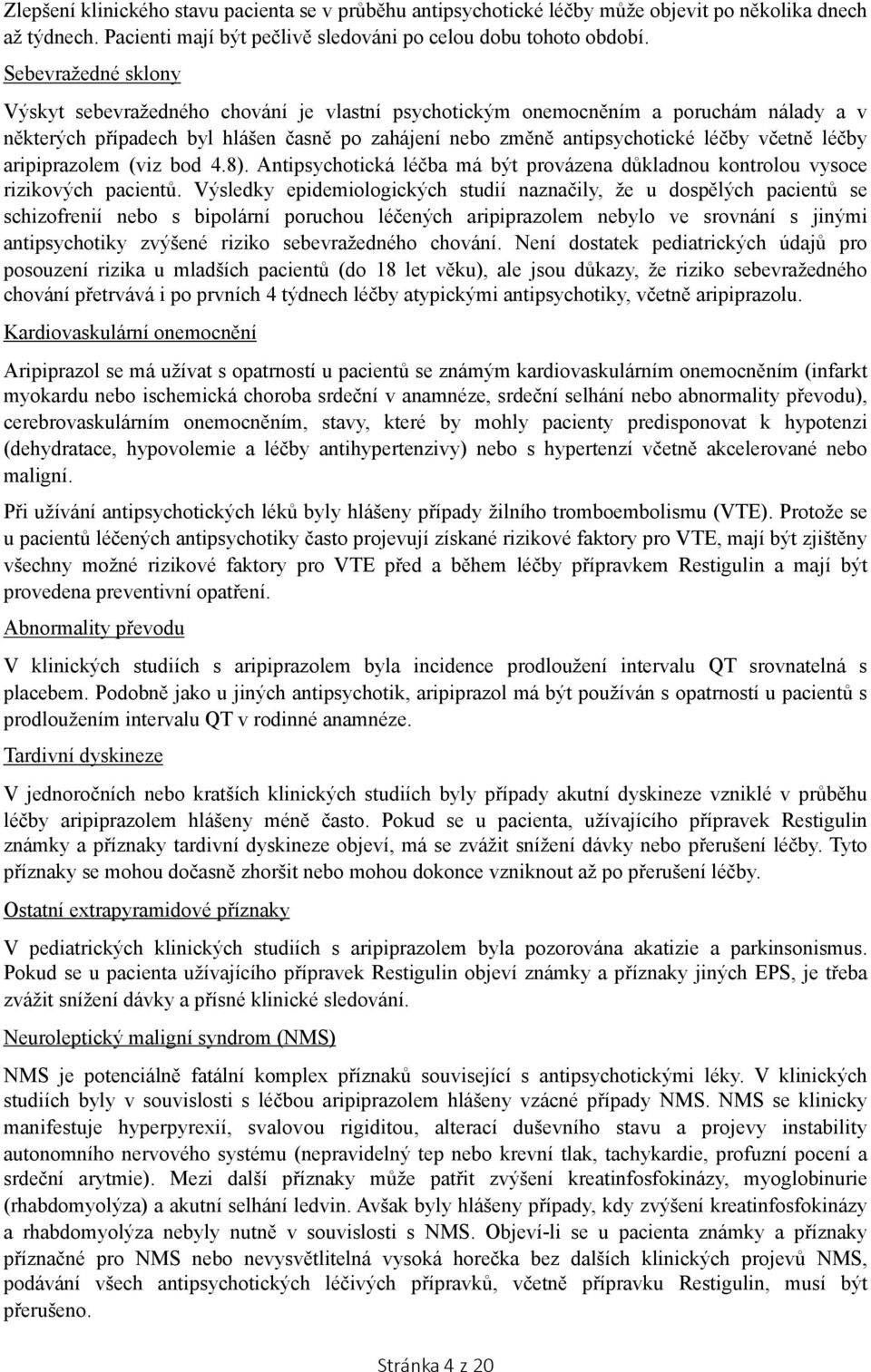 léčby aripiprazolem (viz bod 4.8). Antipsychotická léčba má být provázena důkladnou kontrolou vysoce rizikových pacientů.