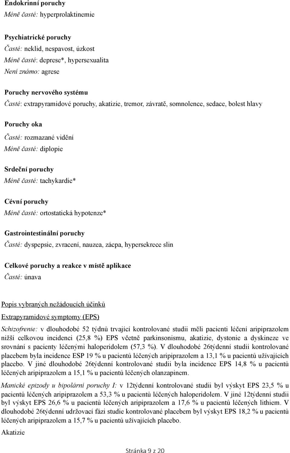 Méně časté: ortostatická hypotenze* Gastrointestinální poruchy Časté: dyspepsie, zvracení, nauzea, zácpa, hypersekrece slin Celkové poruchy a reakce v místě aplikace Časté: únava Popis vybraných