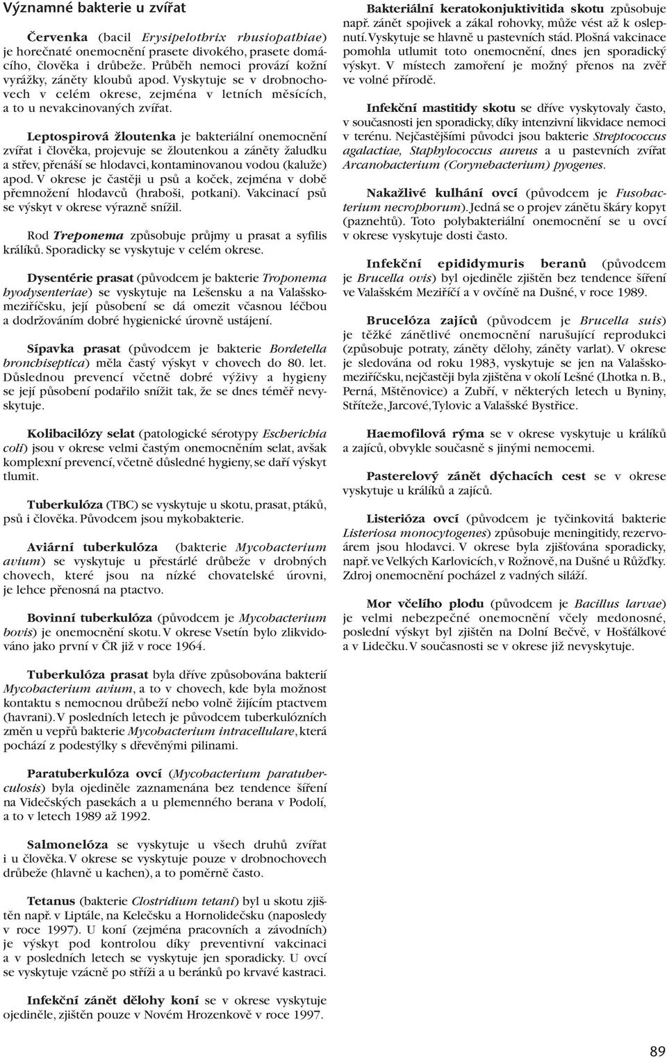 Leptospirová Ïloutenka je bakteriální onemocnûní zvífiat i ãlovûka, projevuje se Ïloutenkou a zánûty Ïaludku a stfiev, pfiená í se hlodavci, kontaminovanou vodou (kaluïe) apod.