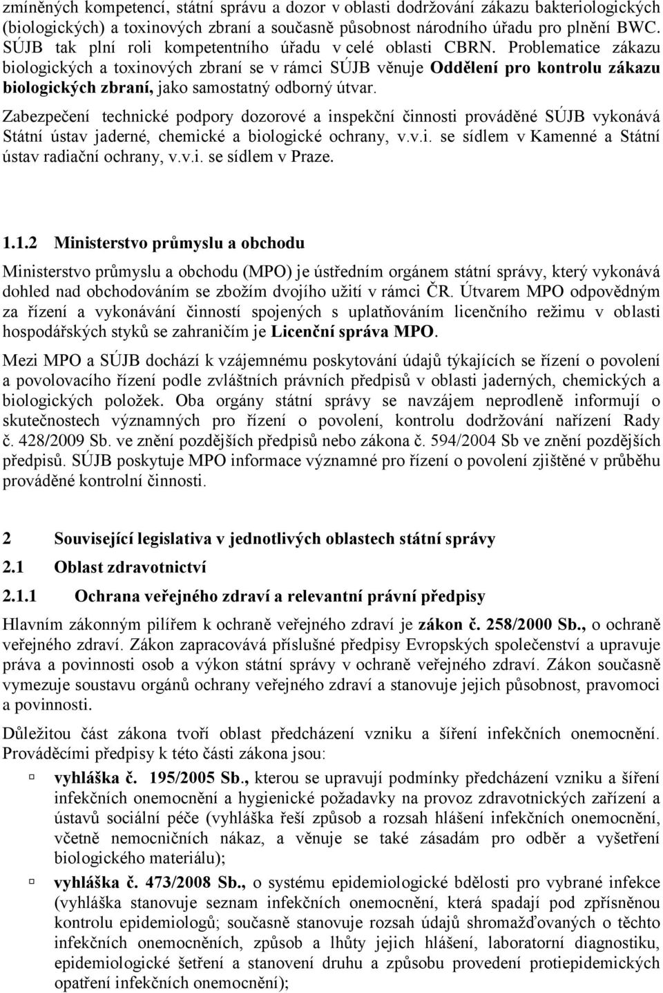 Problematice zákazu biologických a toxinových zbraní se v rámci SÚJB věnuje Oddělení pro kontrolu zákazu biologických zbraní, jako samostatný odborný útvar.