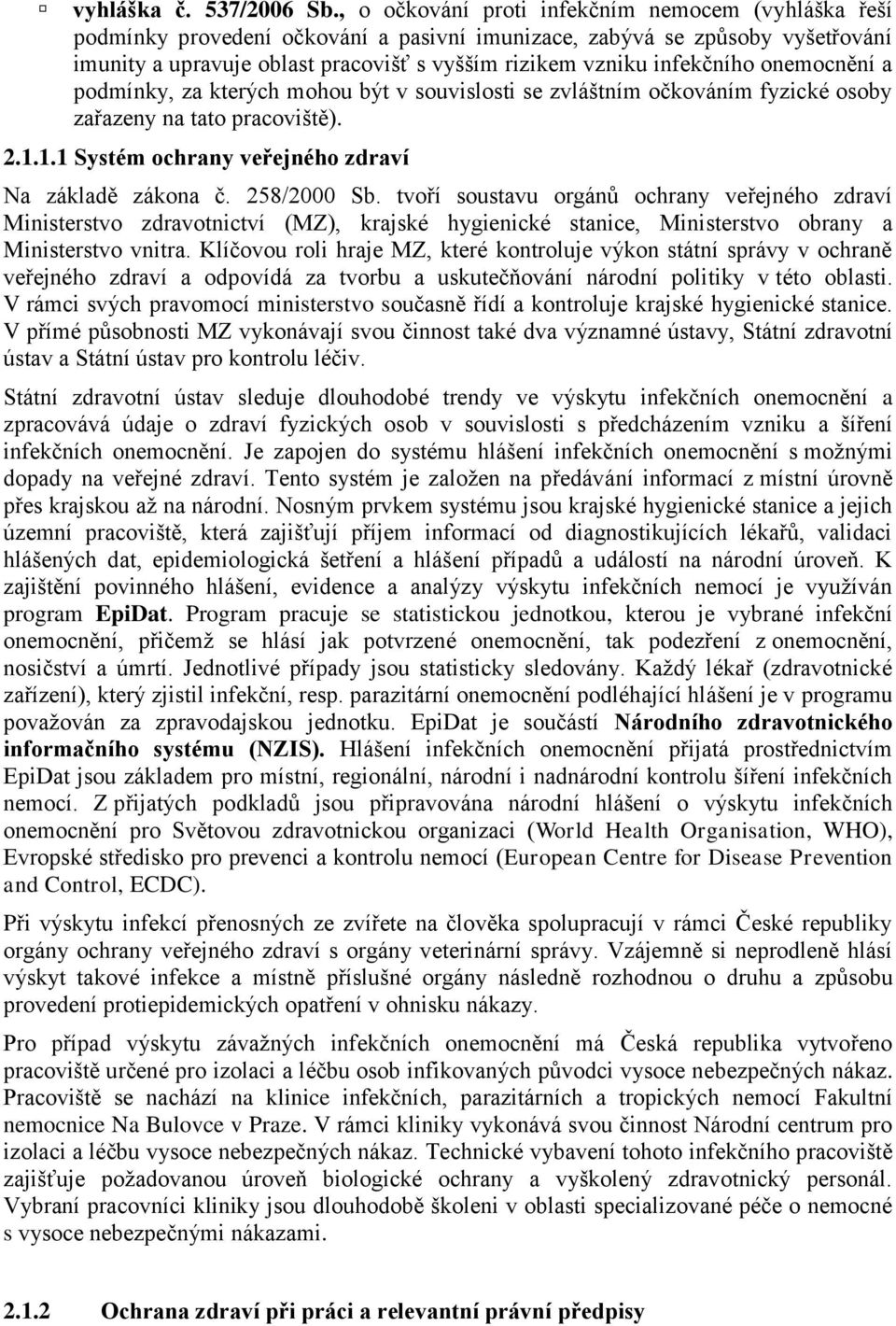 infekčního onemocnění a podmínky, za kterých mohou být v souvislosti se zvláštním očkováním fyzické osoby zařazeny na tato pracoviště). 2.1.1.1 Systém ochrany veřejného zdraví Na základě zákona č.