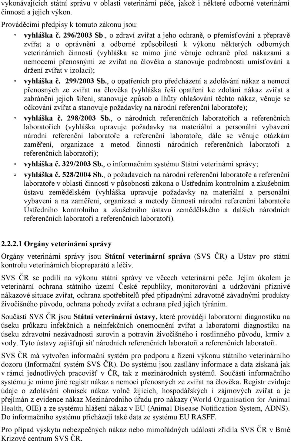 nákazami a nemocemi přenosnými ze zvířat na člověka a stanovuje podrobnosti umísťování a držení zvířat v izolaci); vyhláška č. 299/2003 Sb.