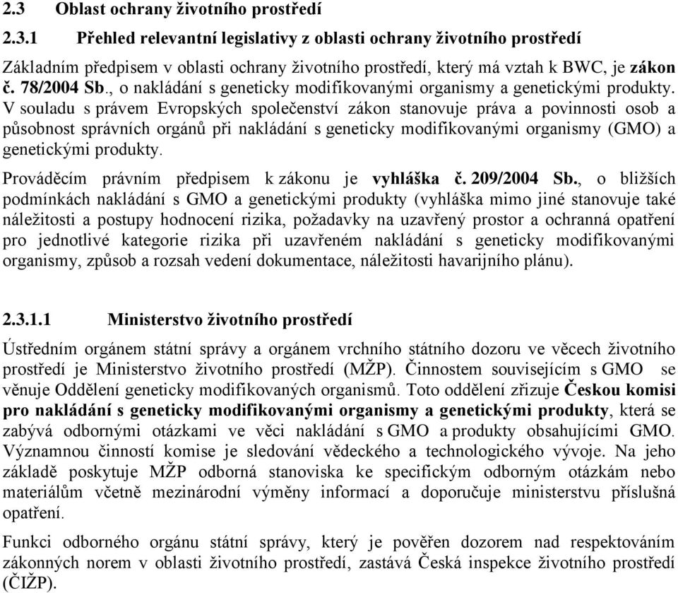 V souladu s právem Evropských společenství zákon stanovuje práva a povinnosti osob a působnost správních orgánů při nakládání s geneticky modifikovanými organismy (GMO) a genetickými produkty.