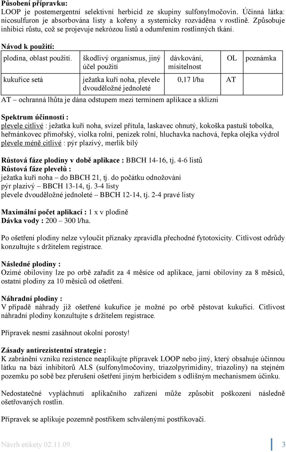 kukuřice setá škodlivý organismus, jiný účel použití ježatka kuří noha, plevele dvouděložné jednoleté dávkování, mísitelnost OL 0,17 l/ha AT AT ochranná lhůta je dána odstupem mezi termínem aplikace