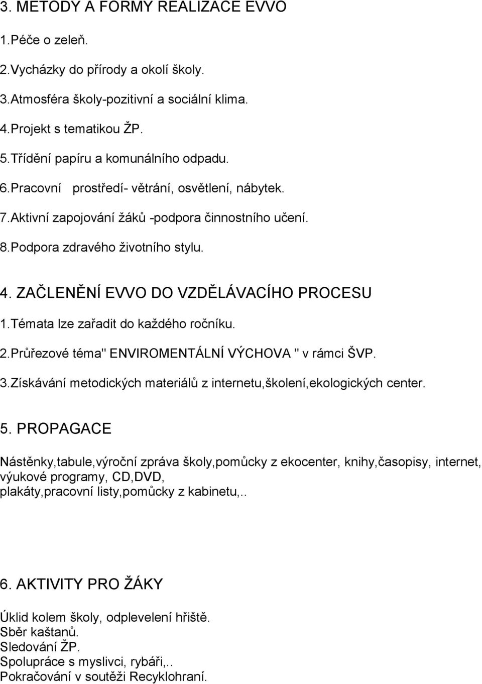 Témata lze zařadit do každého ročníku. 2.Průřezové téma" ENVIROMENTÁLNÍ VÝCHOVA " v rámci ŠVP. 3.Získávání metodických materiálů z internetu,školení,ekologických center. 5.