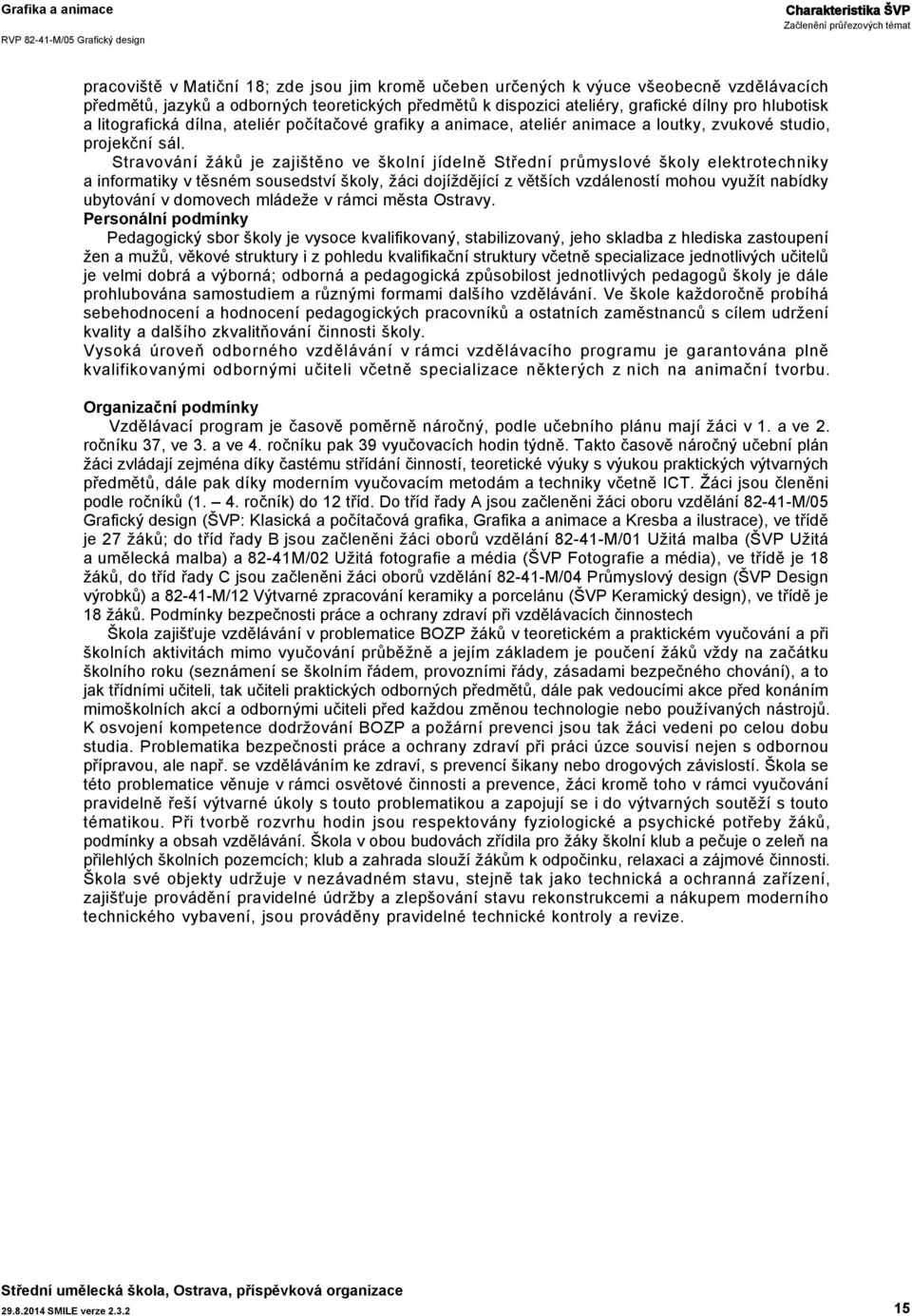 Stravování žáků je zajištěno ve školní jídelně Střední průmyslové školy elektrotechniky a informatiky v těsném sousedství školy, žáci dojíždějící z větších vzdáleností mohou využít nabídky ubytování