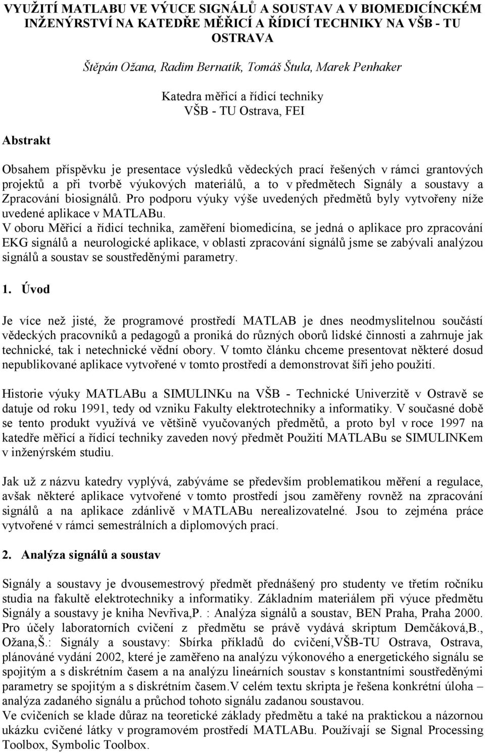 předmětech Signály a soustavy a Zpracování biosignálů. Pro podporu výuky výše uvedených předmětů byly vytvořeny níže uvedené aplikace v MATLABu.